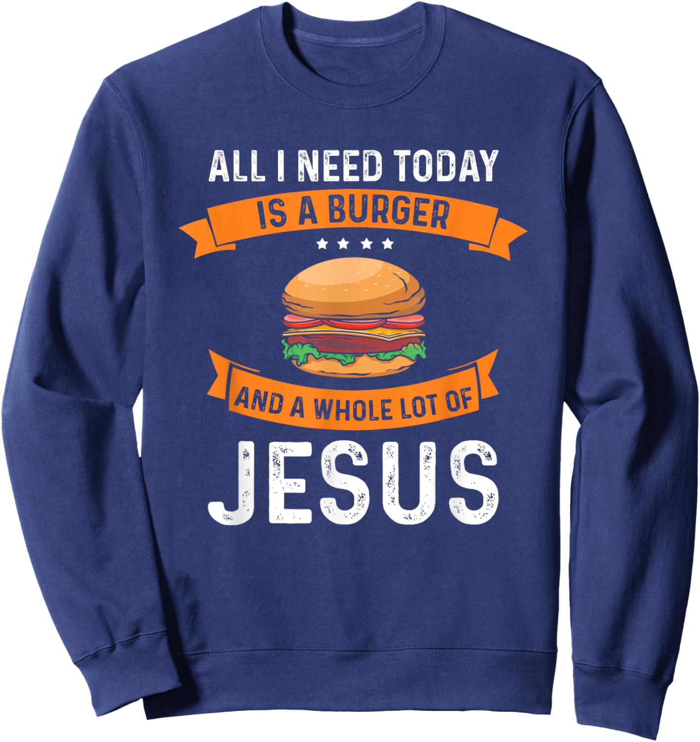 I need burgers and a lot of Jesus the Christian God Sweatshirt - Sweatshirt | Navy