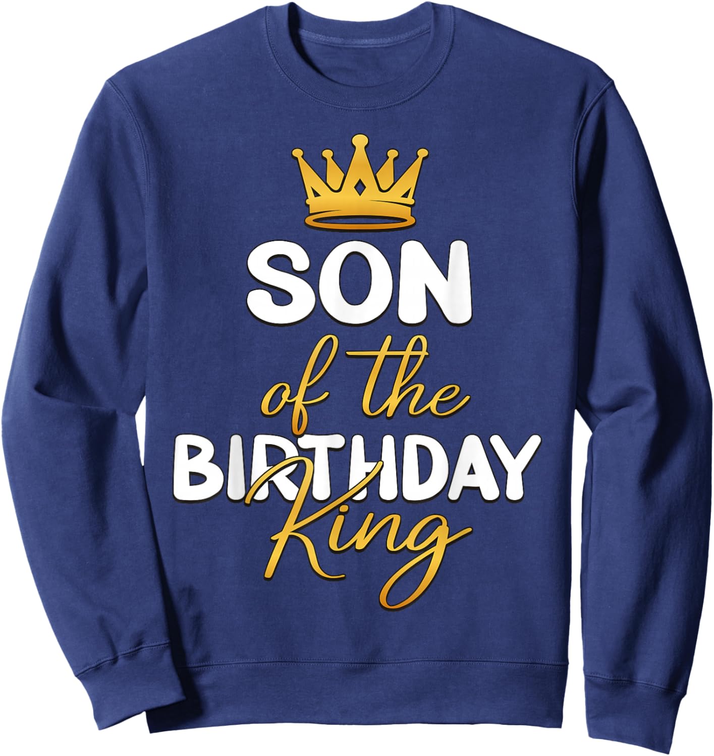 Son of The Birthday King Bday Party Idea for Dad Sweatshirt - Sweatshirt | Navy