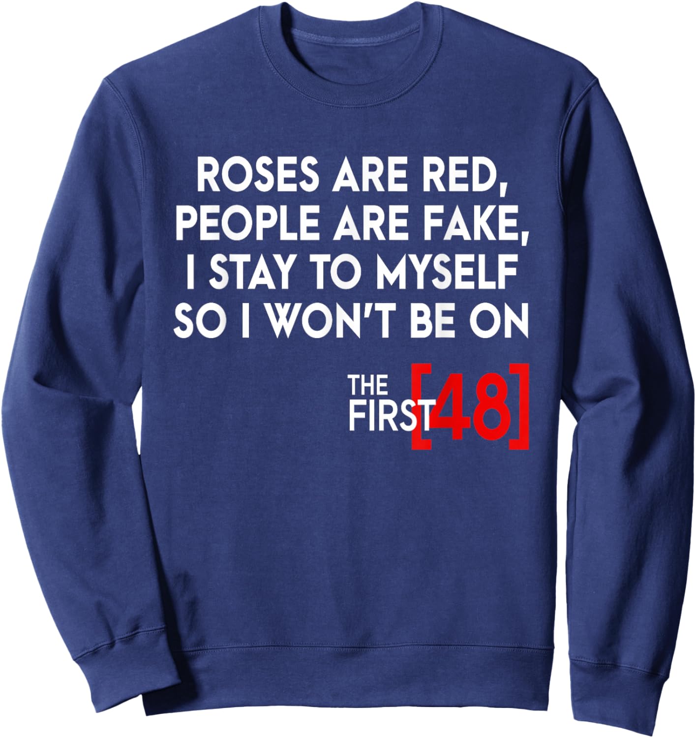 Rose Are Red People Are Fake I Stay To Myself The First 48 Sweatshirt - Sweatshirt | Navy