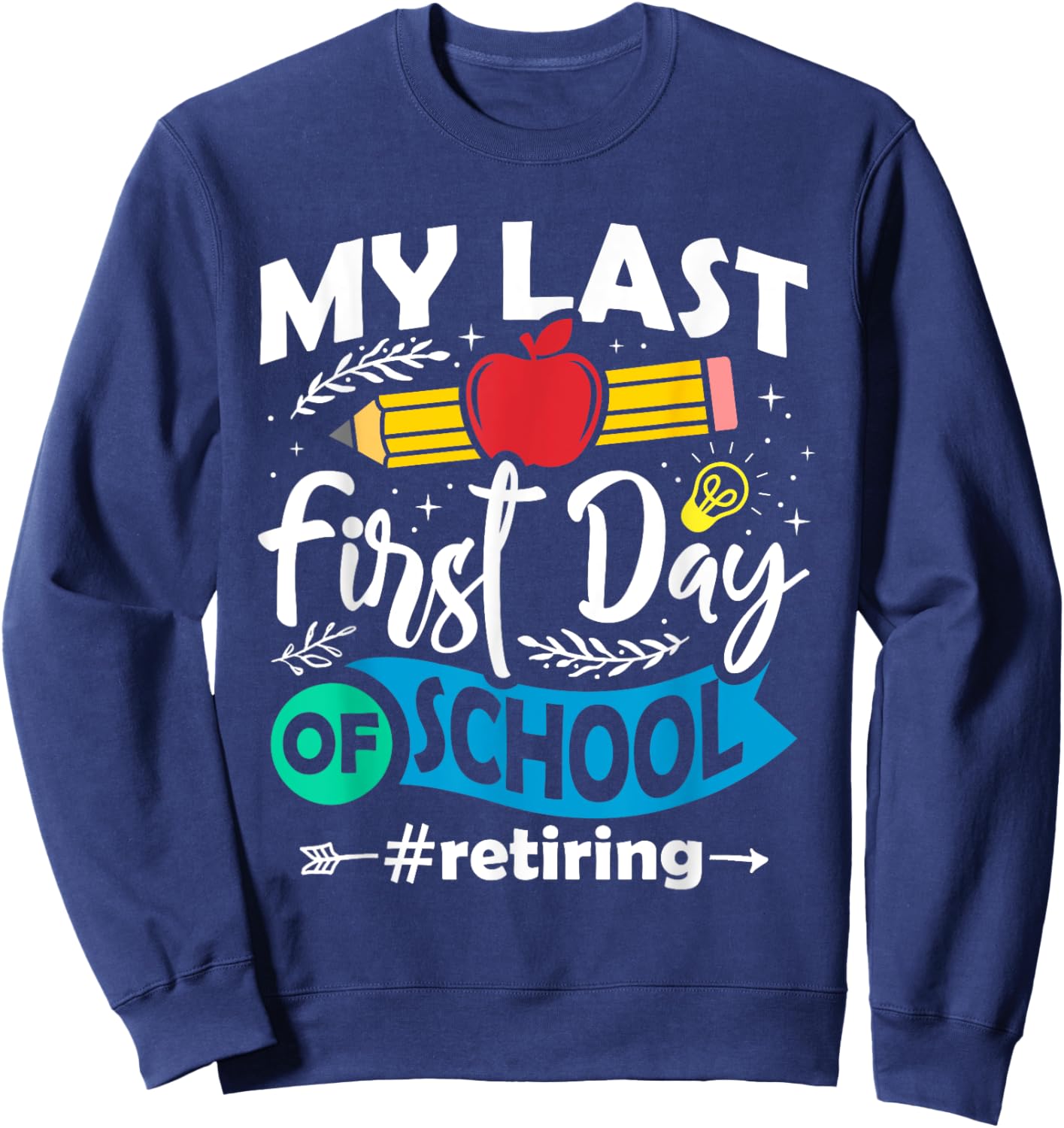 My Last First Day of School Retiring Teacher Retirement Sweatshirt - Sweatshirt | Navy