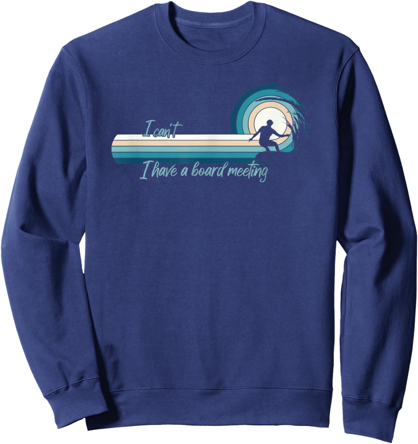 Funny Surfer I Can't I Have A Board Meeting Surfboarding Sweatshirt - Sweatshirt | Navy