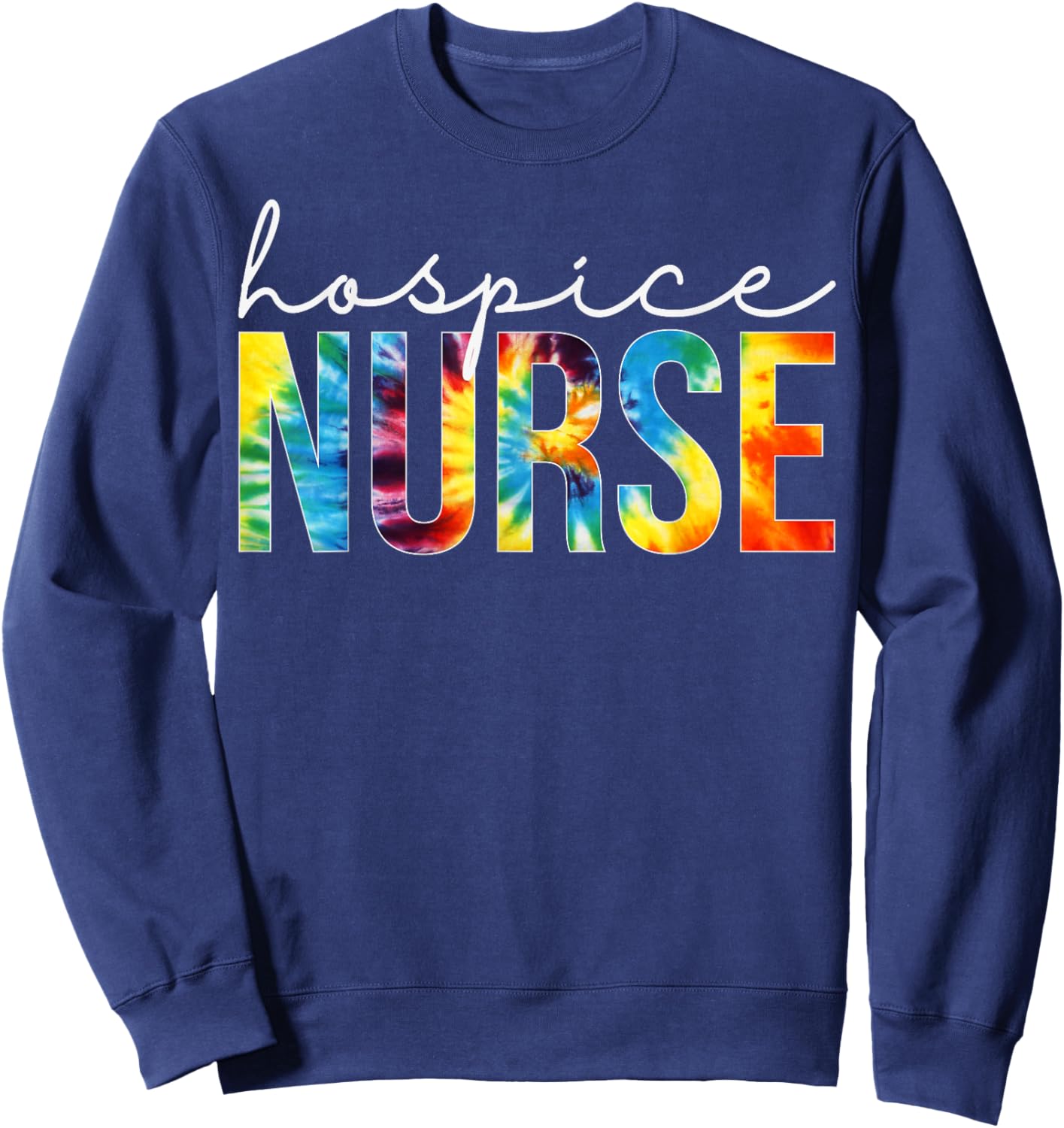 Hospice Nurse Appreciation Day Tie Dye For Work Sweatshirt - Sweatshirt | Navy