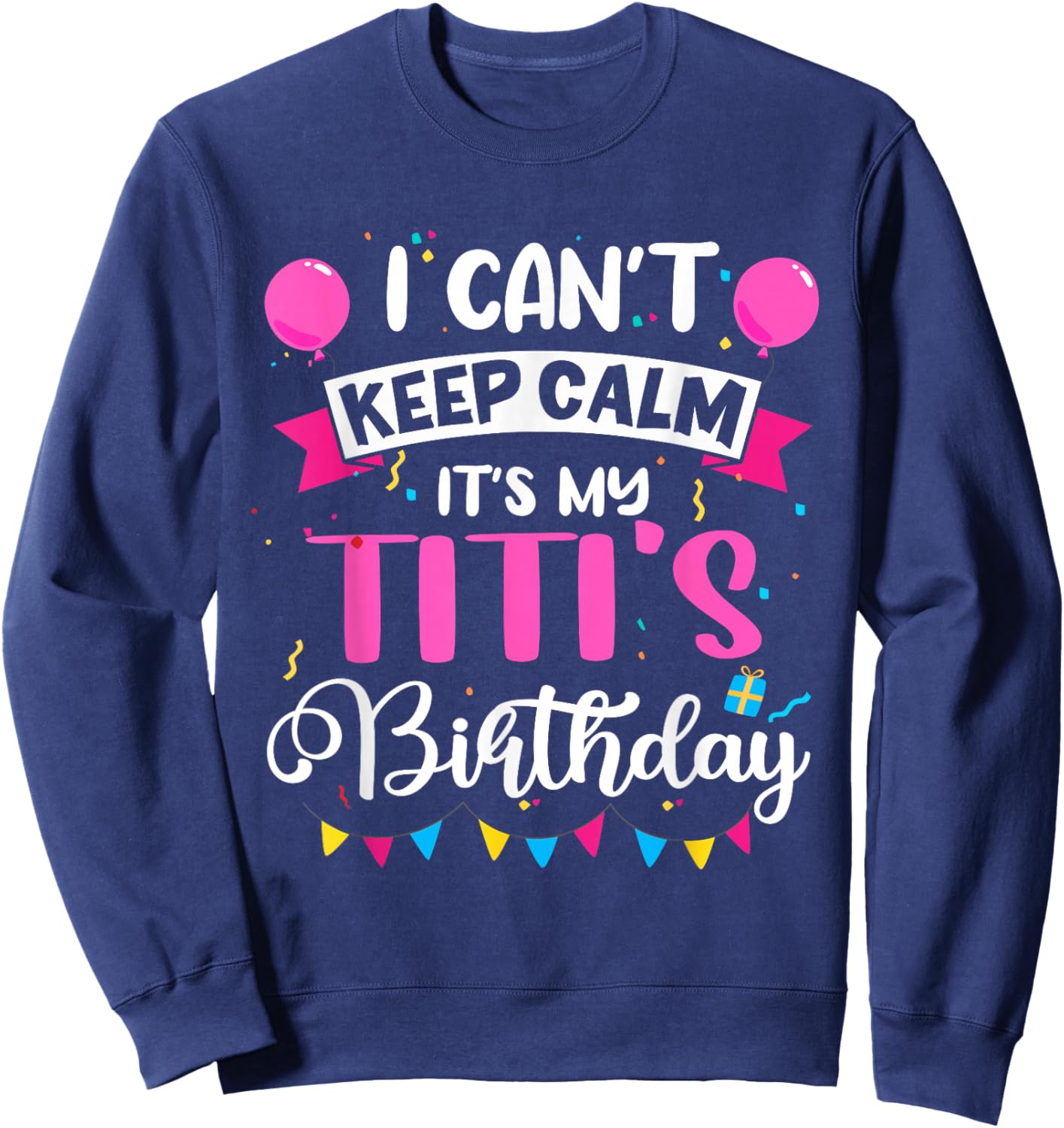 I Can't Keep Calm It's My Titi Birthday Sweatshirt - Sweatshirt | Navy