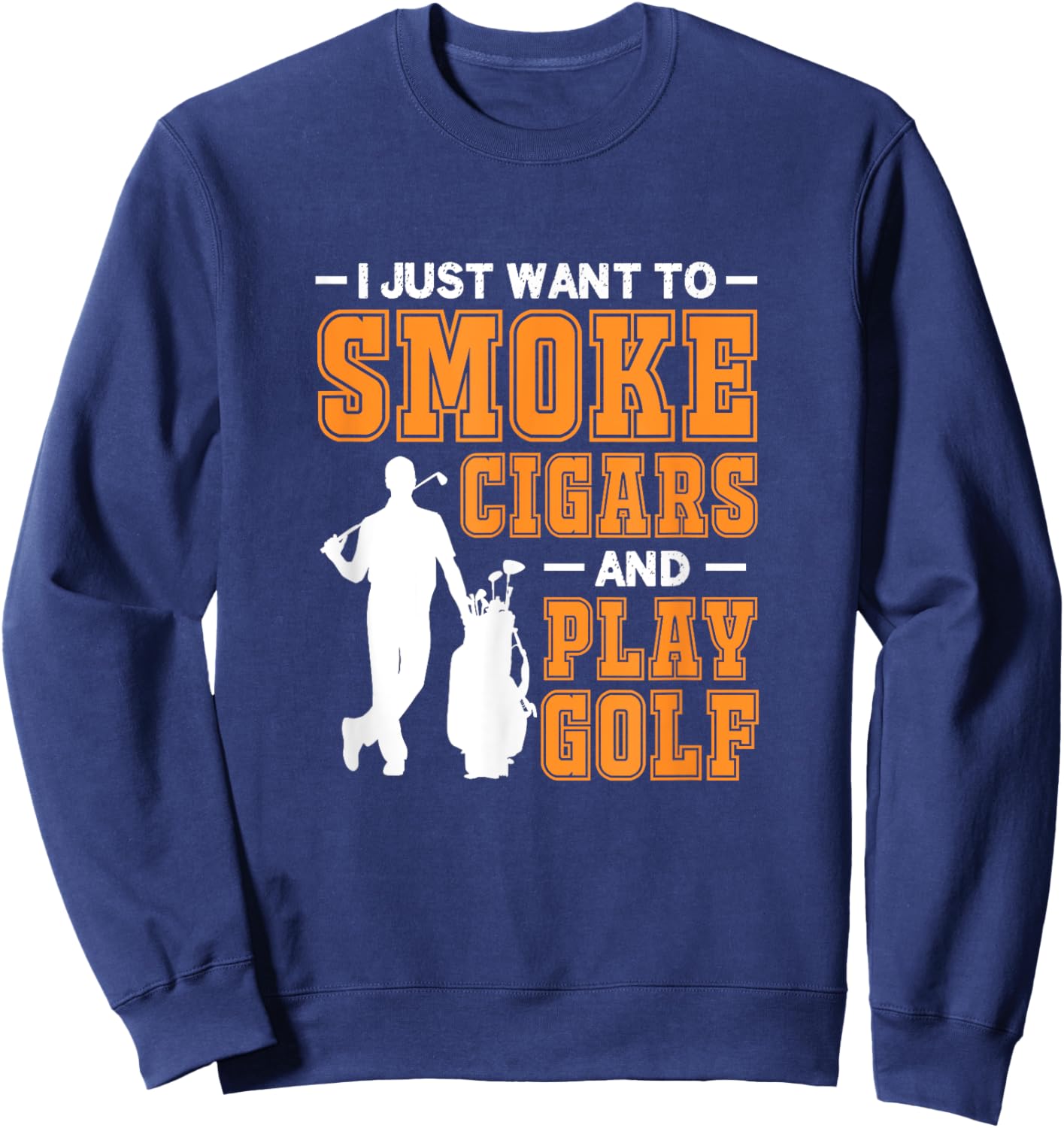 I Just Want To Smoke Cigars And Play Golf Cigar Smokers Sweatshirt - Sweatshirt | Navy