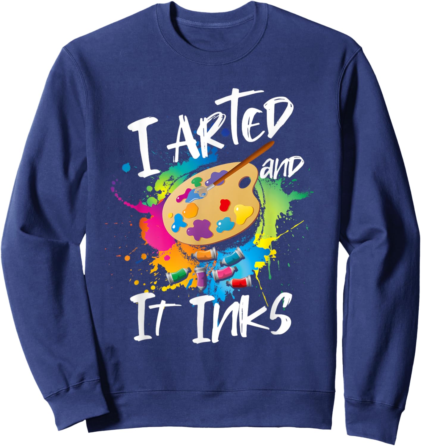 I Arted And It Inks I Arted Kids Shirt Funny Artist Sweatshirt - Sweatshirt | Navy