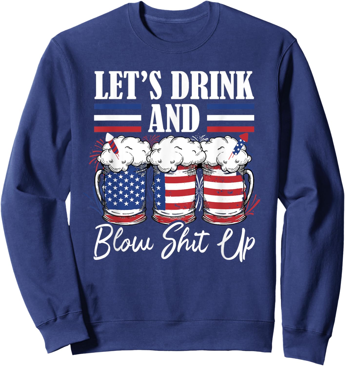 Let's Drink And Blow Shit Up Fireworks Sweatshirt - Sweatshirt | Navy