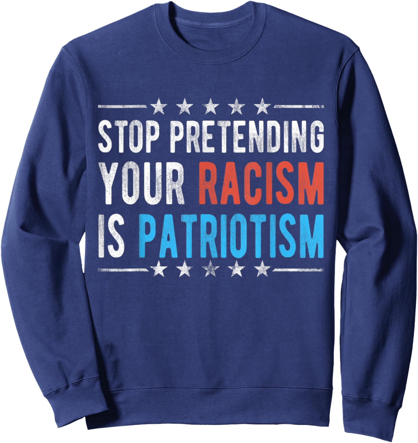 Stop Pretending Your Racism is Patriotism Sweatshirt - Sweatshirt | Navy