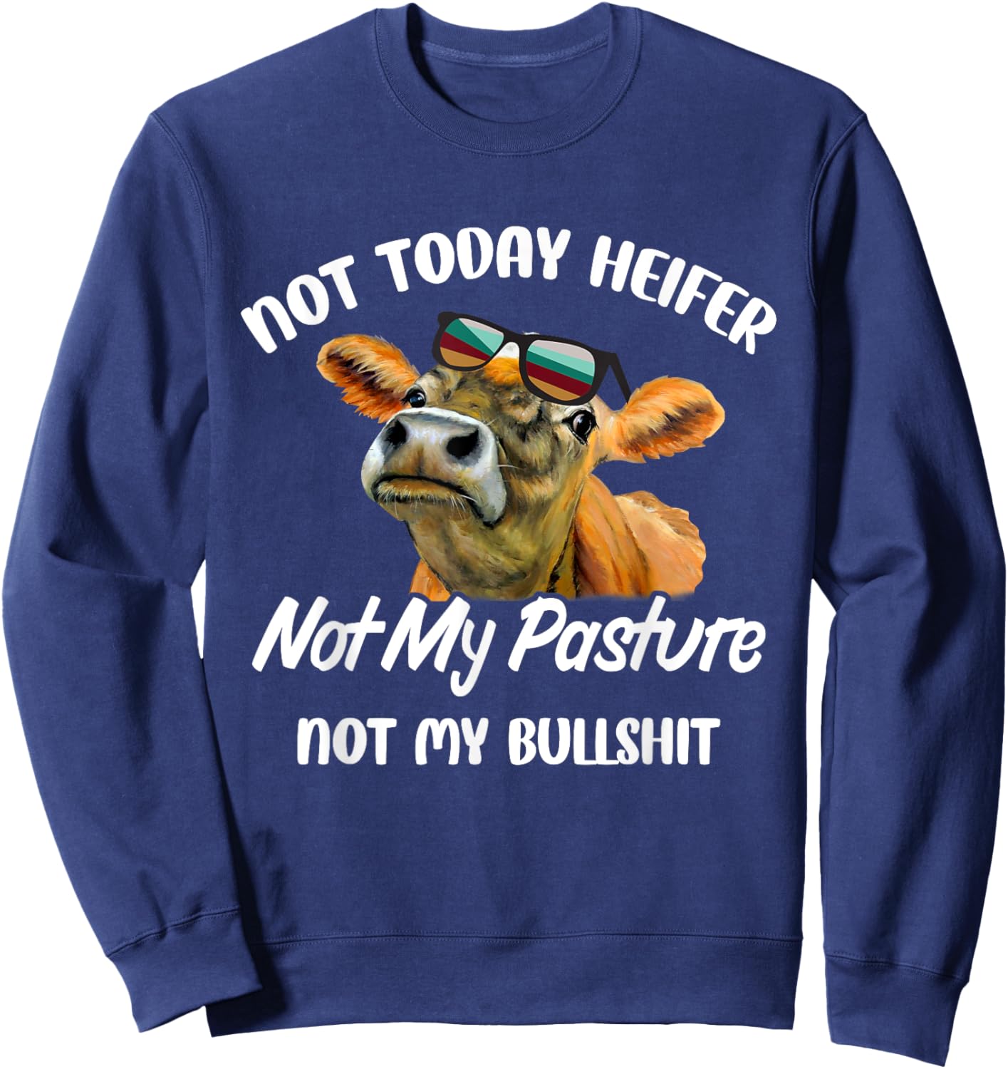 Not Today Heifer Not My Pasture Not My Bu.llsh.it Funny Cow Sweatshirt - Sweatshirt | Navy