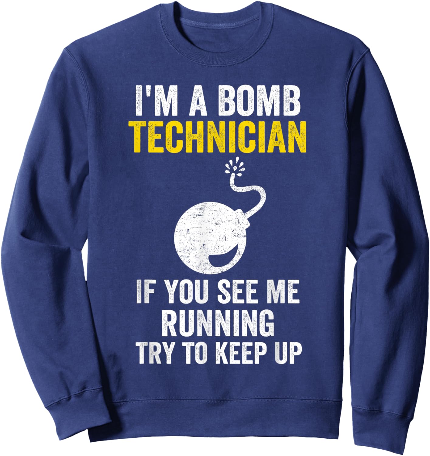 I Am A Bomb Technician If You See Me Running Try To Keep Up Sweatshirt - Sweatshirt | Navy