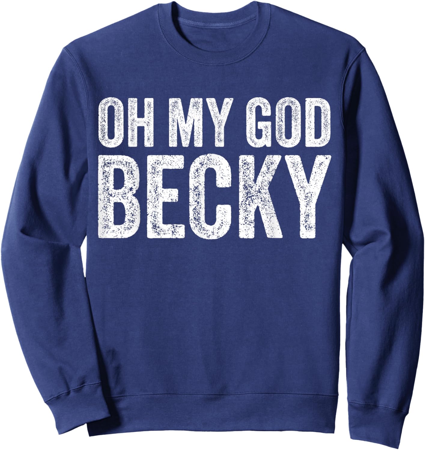 Oh My God Becky 80's 90's Music Lover Sweatshirt - Sweatshirt | Navy