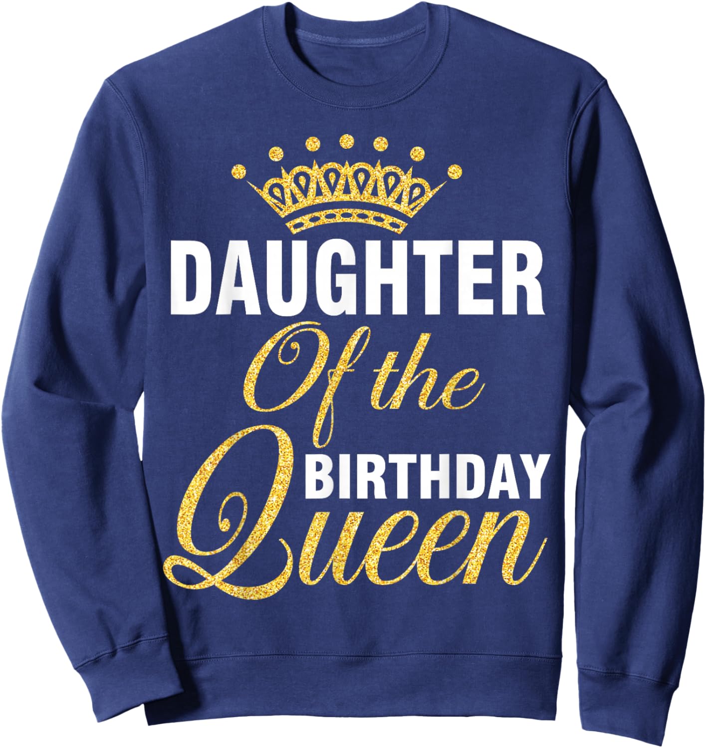 Daughter Of The Birthday Queen Happy To Her Me You Mother Sweatshirt - Sweatshirt | Navy