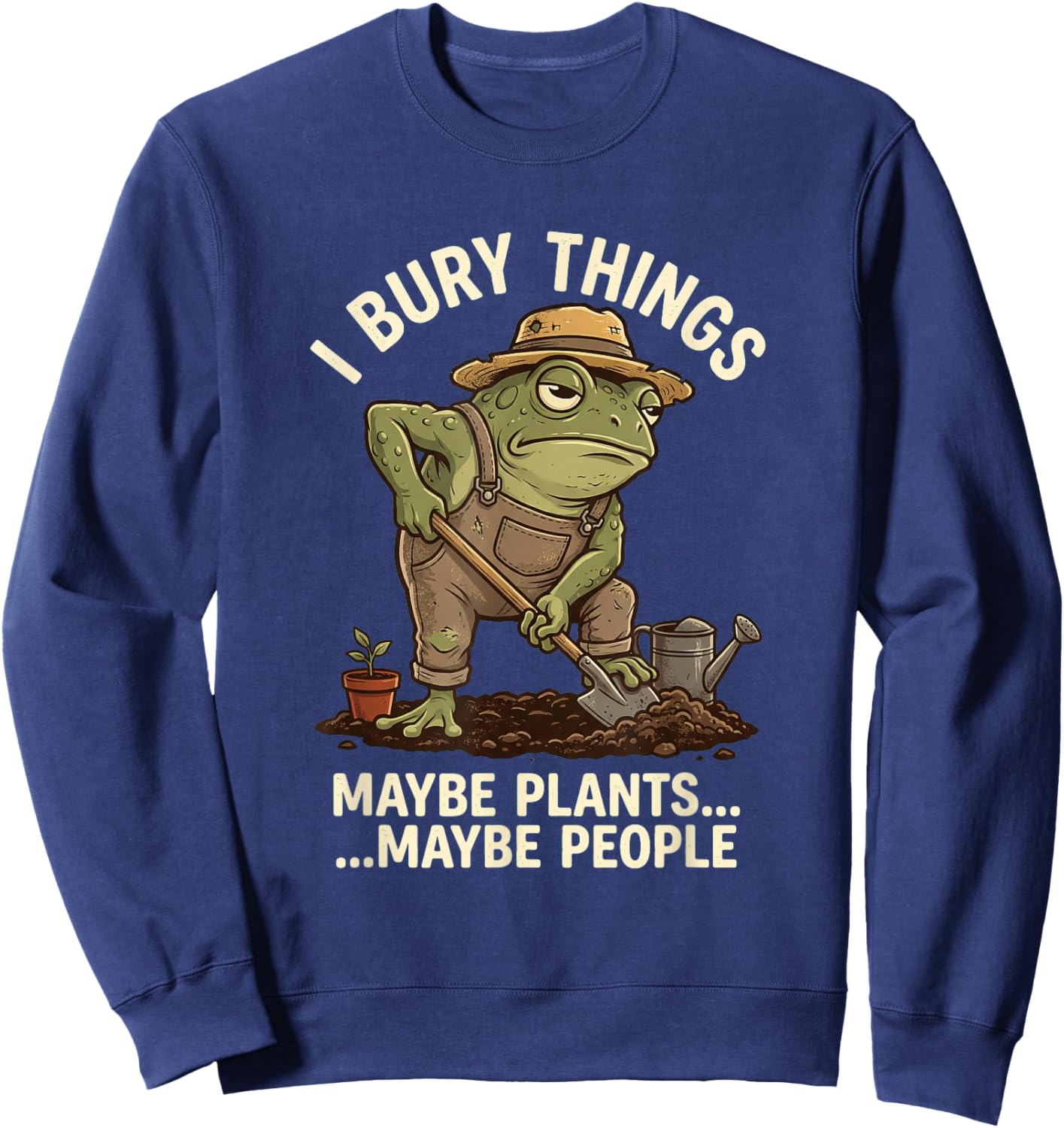 Frog Gardener I Bury Things Maybe Plants Maybe People Funny Sweatshirt - Sweatshirt | Navy
