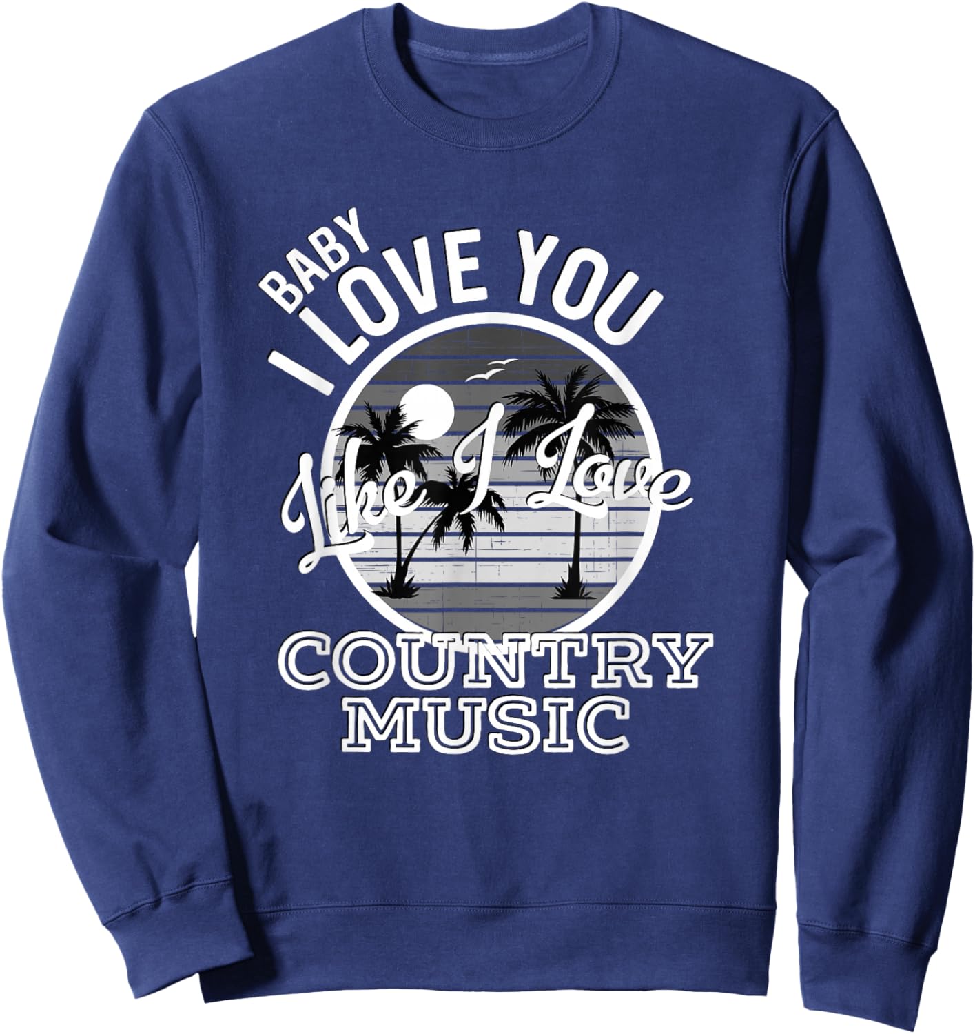 Like I Love Country Music Country Song Lyrics Sweatshirt - Sweatshirt | Navy