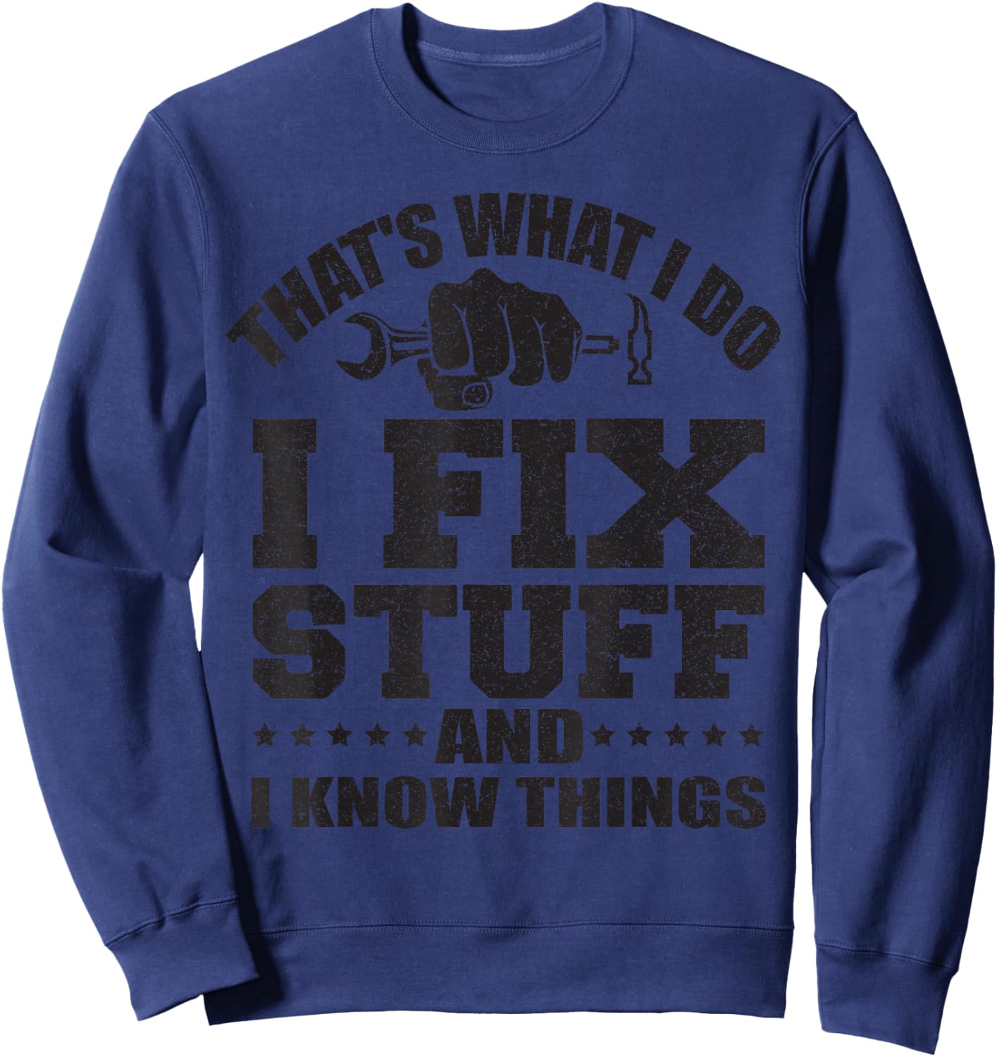 That's What I Do I Fix Stuff And I Know Things Sweatshirt - Sweatshirt | Navy