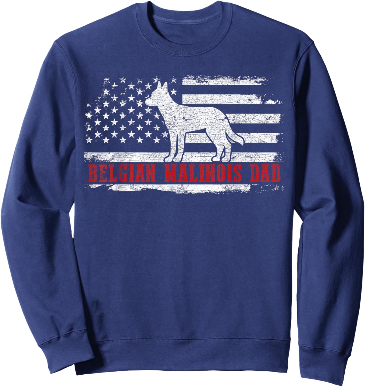 Belgian Malinois Dad Distressed American Flag Patriotic Dog Sweatshirt - Sweatshirt | Navy