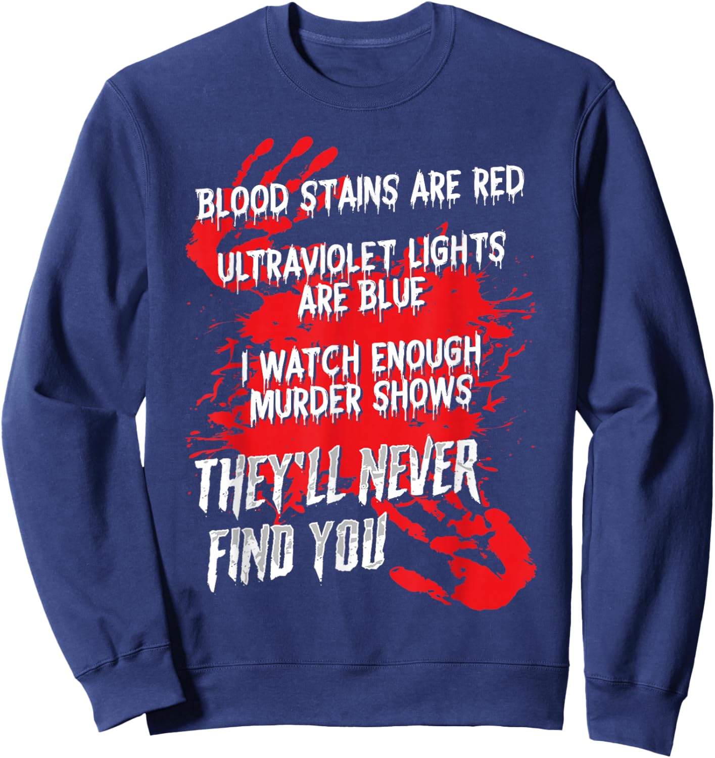 Blood Stains Red Ultraviolet Lights Blue They Never Find You Sweatshirt - Sweatshirt | Navy
