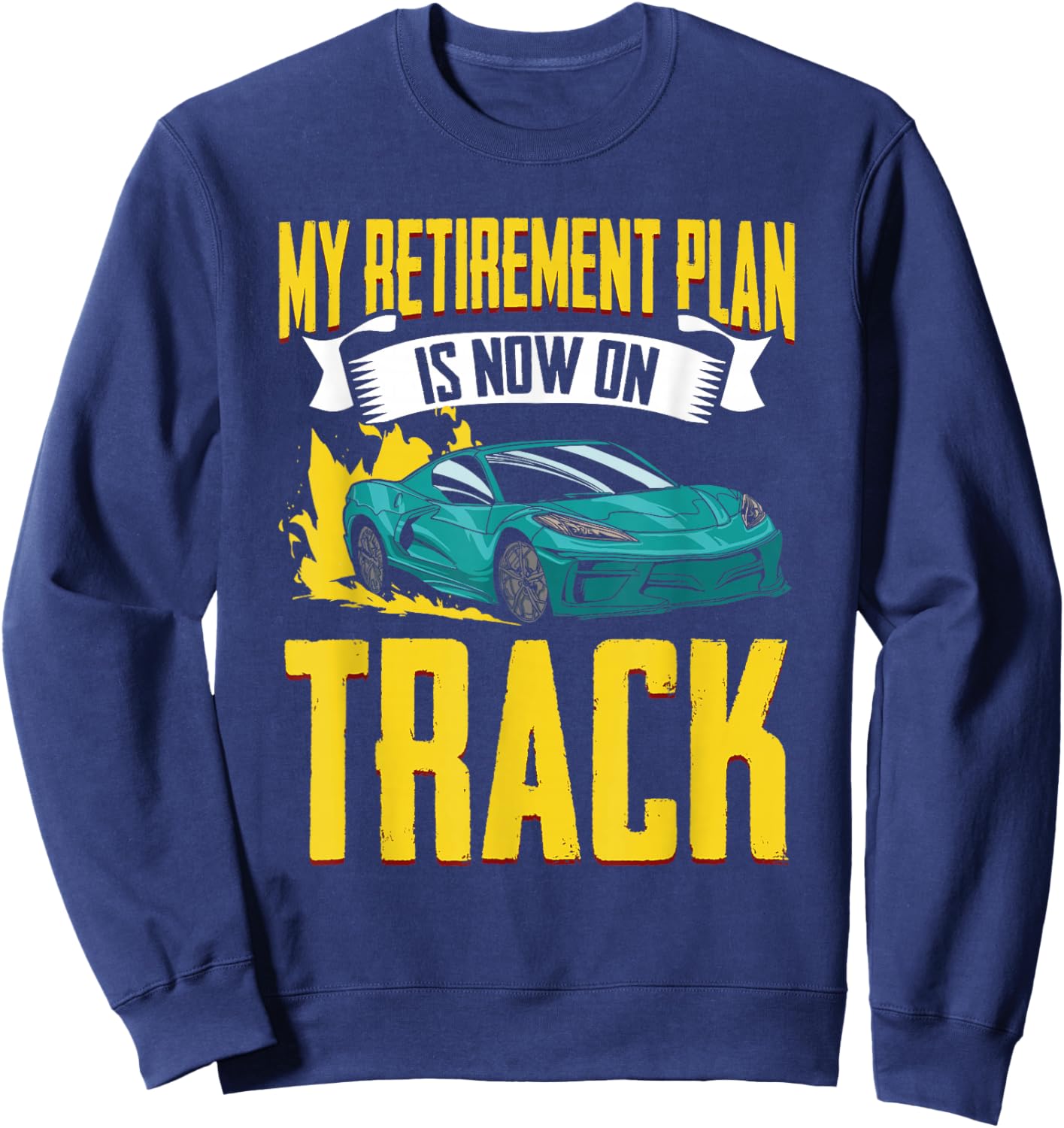 My Retirement Plan Funny Car Racing Humor For Racecar Lovers Sweatshirt - Sweatshirt | Navy