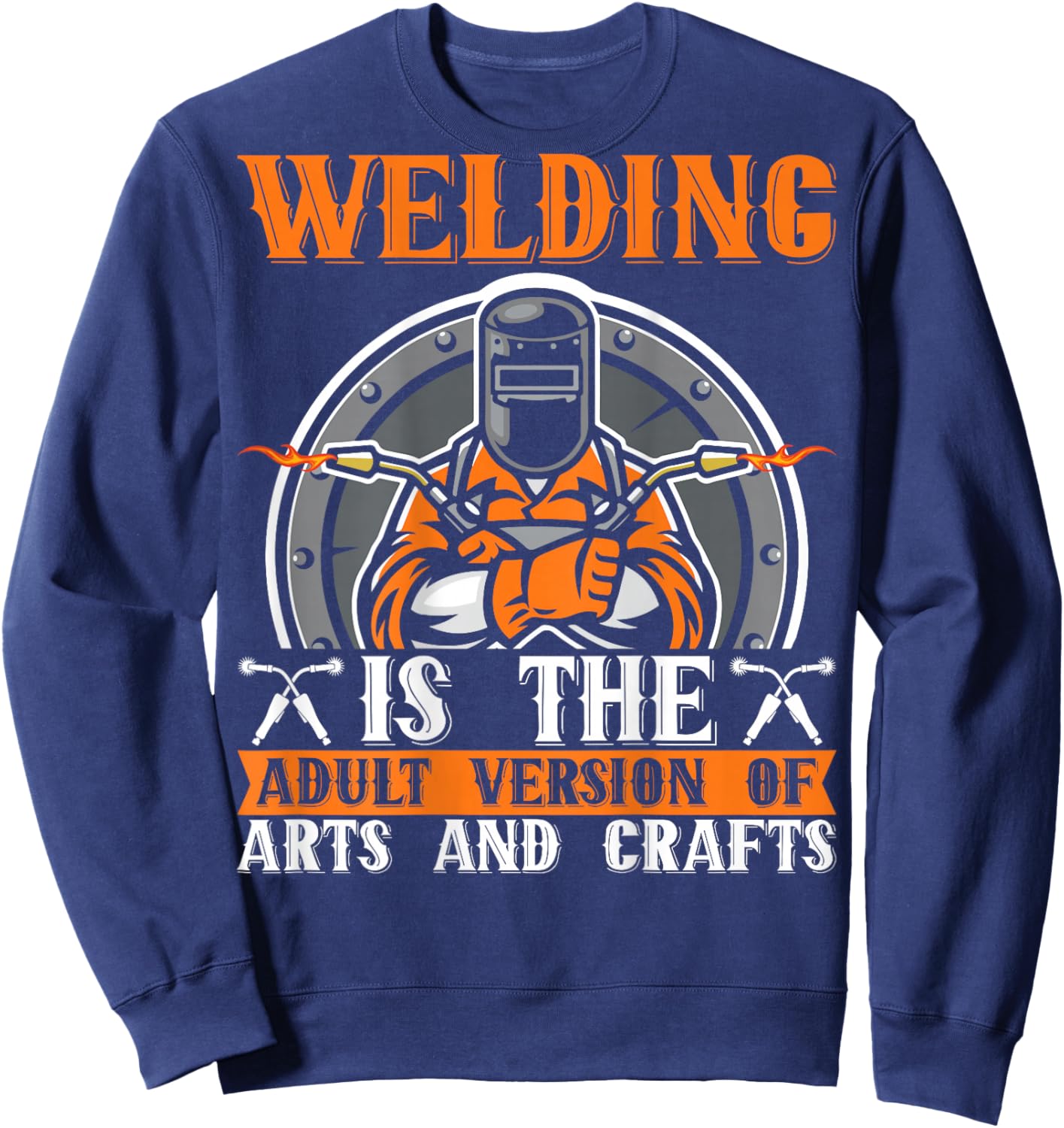 Welding Is The Adult Version Of Arts And Crafts BACKPRINT Sweatshirt - Sweatshirt | Navy