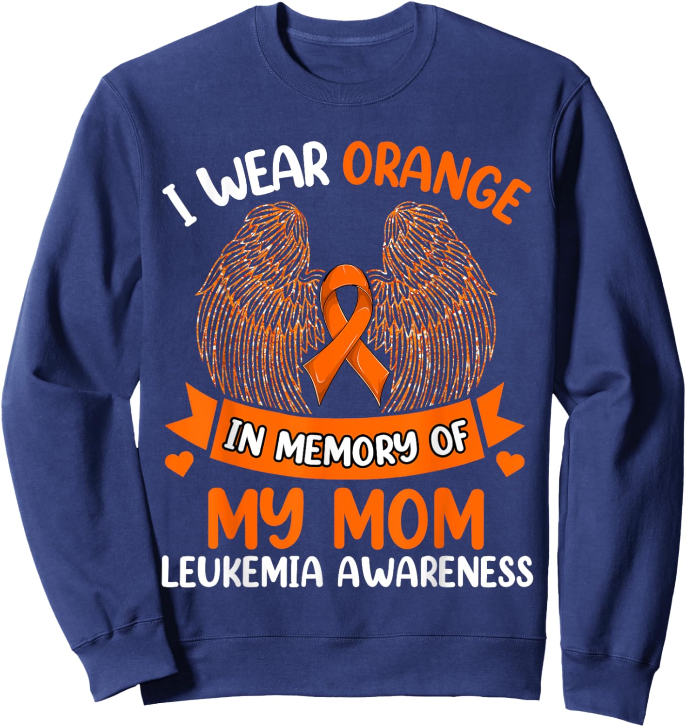 Wings Leukemia Shirt, I Wear Orange In Memory Of My Mom Sweatshirt - Sweatshirt | Navy