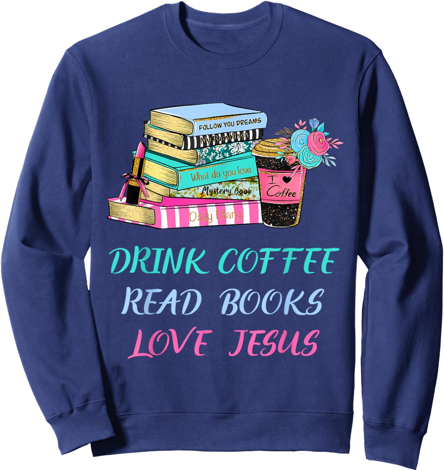 Drink Coffee Read Books Love Jesus Christian Religious God Sweatshirt - Sweatshirt | Navy
