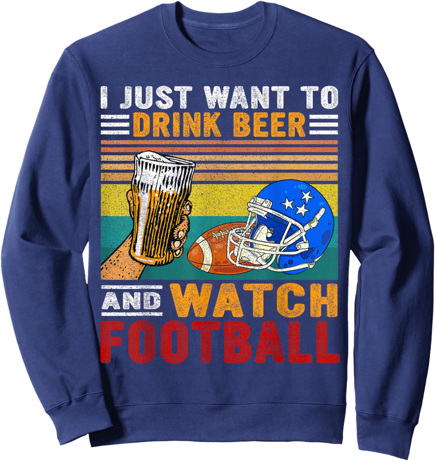 Retro I Just Want To Drink Beer And Watch Football Drinkers Sweatshirt - Sweatshirt | Navy