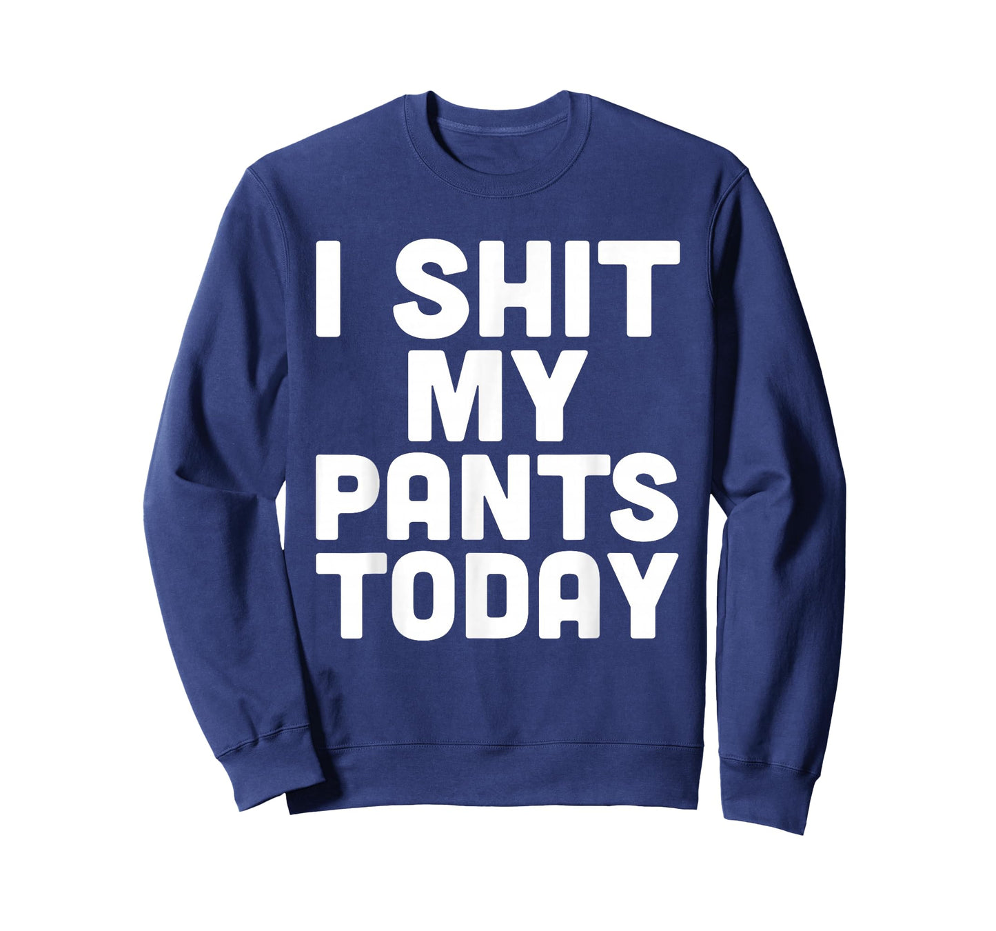 I Shit My Pants Today Funny Sarcasm Saying T-Shirt