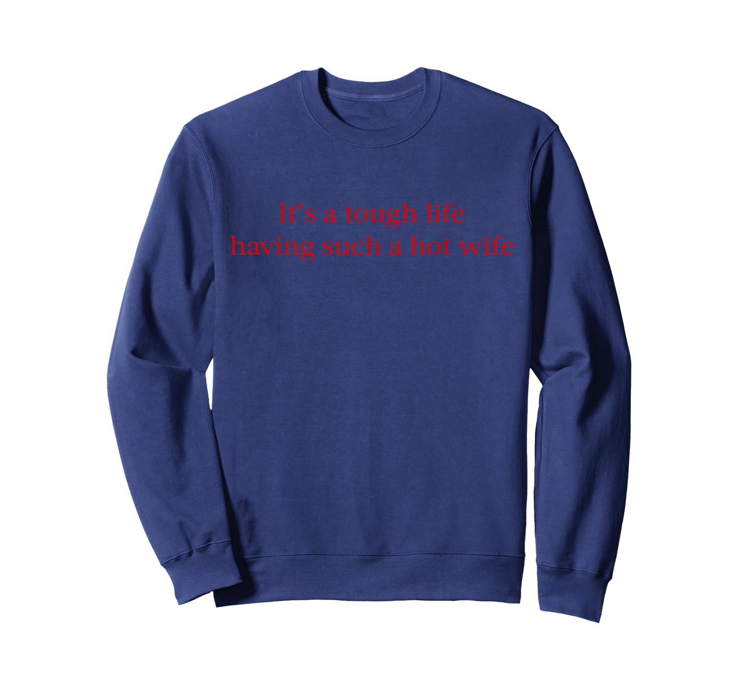 It’s A Tough Life Having Such A Hot Wife Funny Quotes T-Shirt
