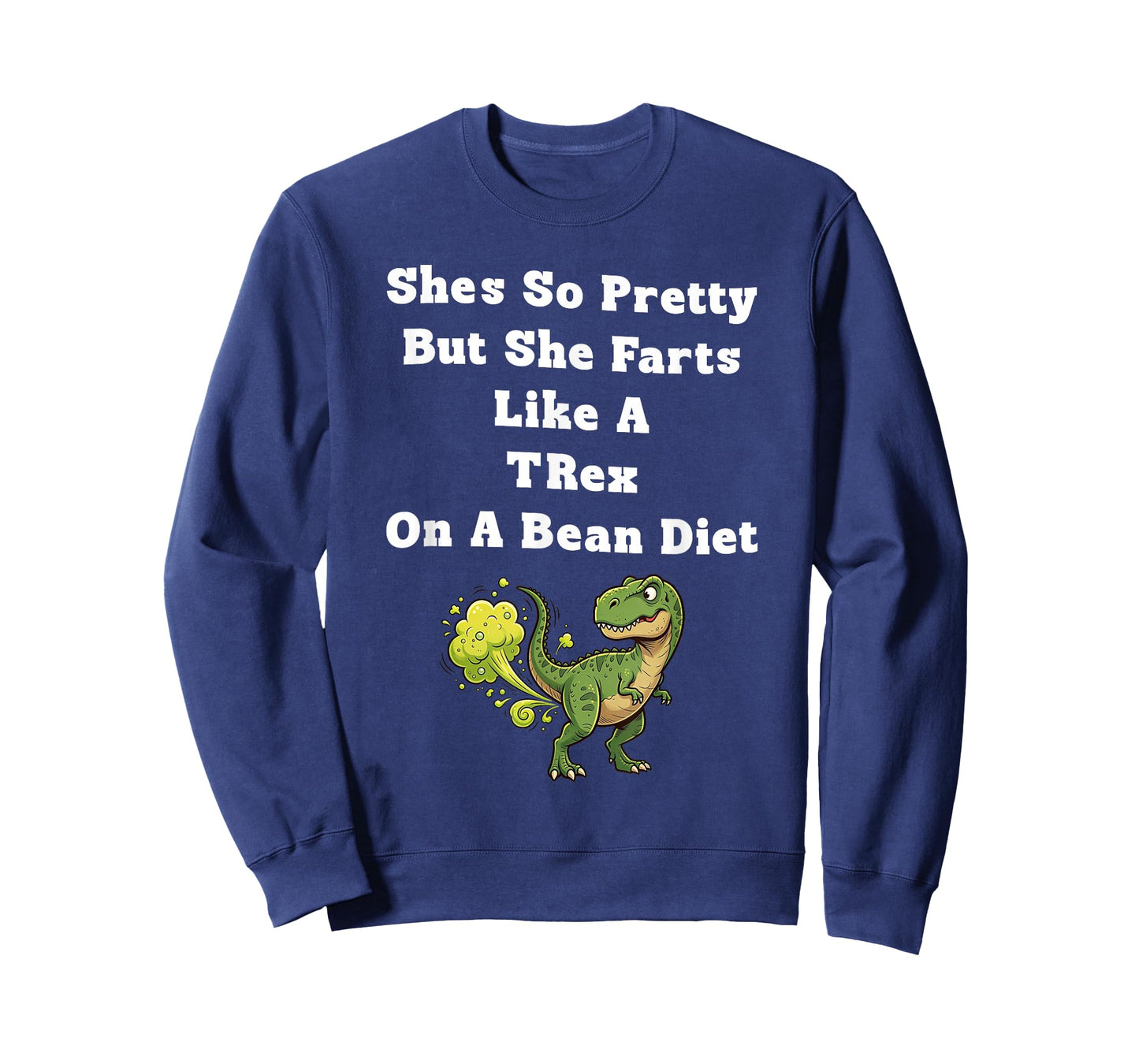 She's So Pretty But She Farts Like A t-rex On A Bean Diet T-Shirt