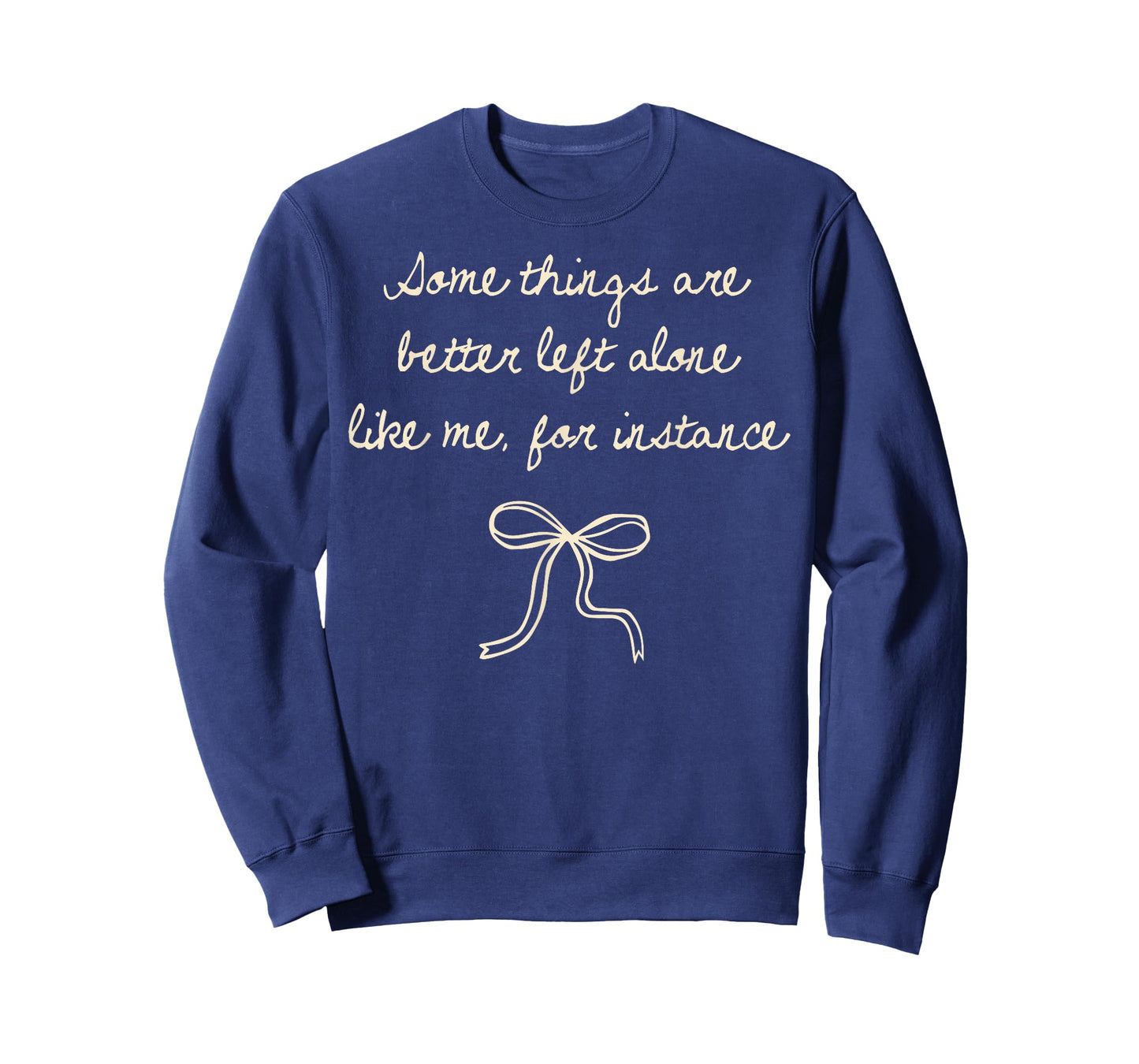 Some Things are Better Left Alone Like Me for Instance T-Shirt