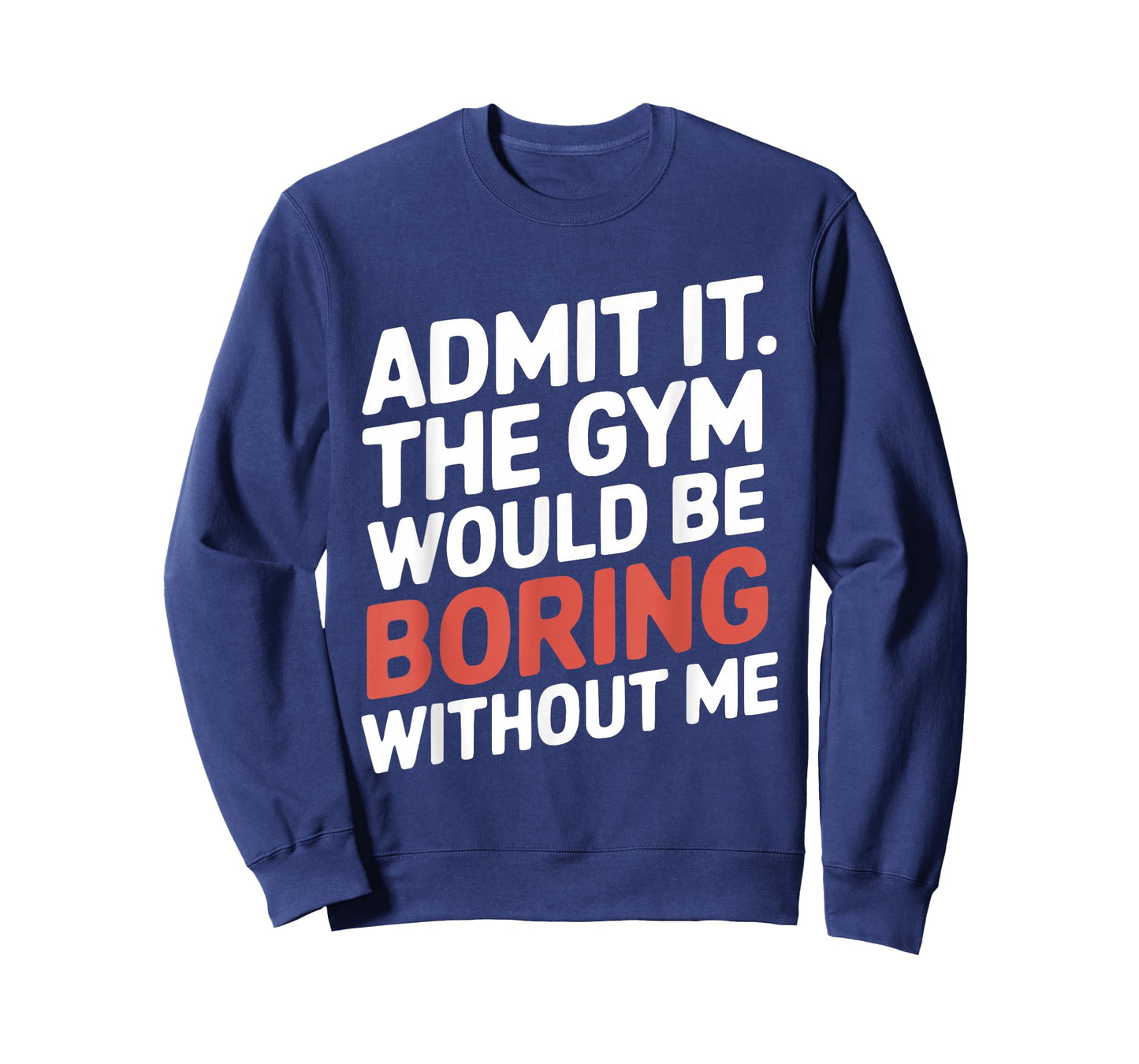 Admit It The Gym Would Be Boring Without Me Workout Lover T-Shirt