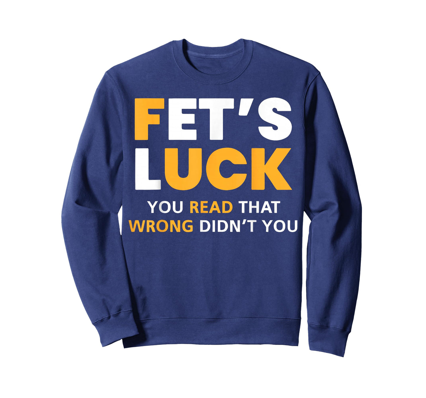 Fet's Luck You Read That Wrong Didn't You Funny Saying Quote T-Shirt
