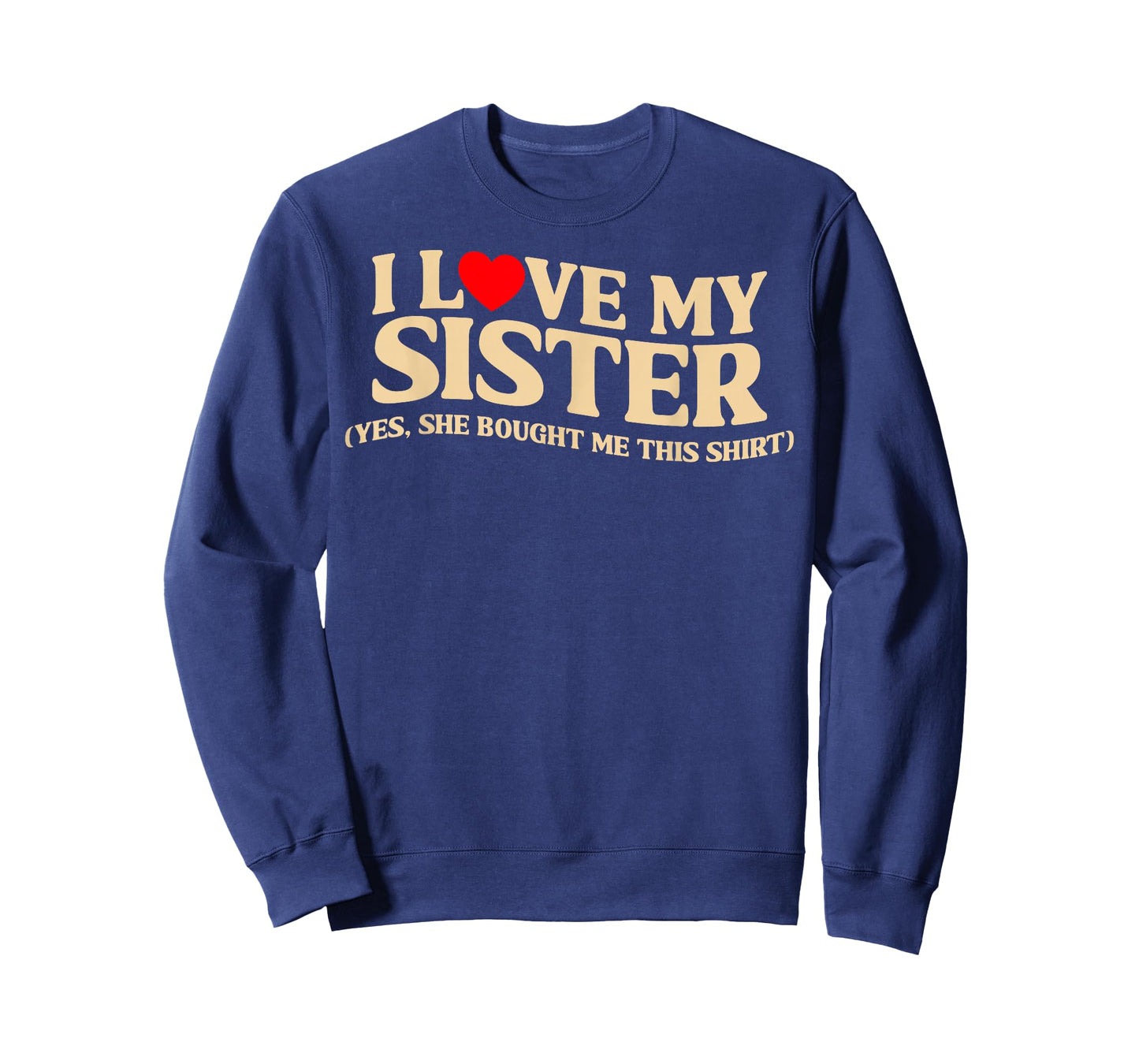 I Love My Sister Yes She Bought Me This T-Shirt
