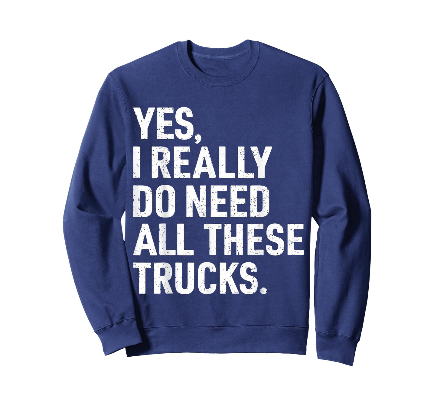 Yes I Really Do Need All These Trucks Funny Truck Driver T-Shirt