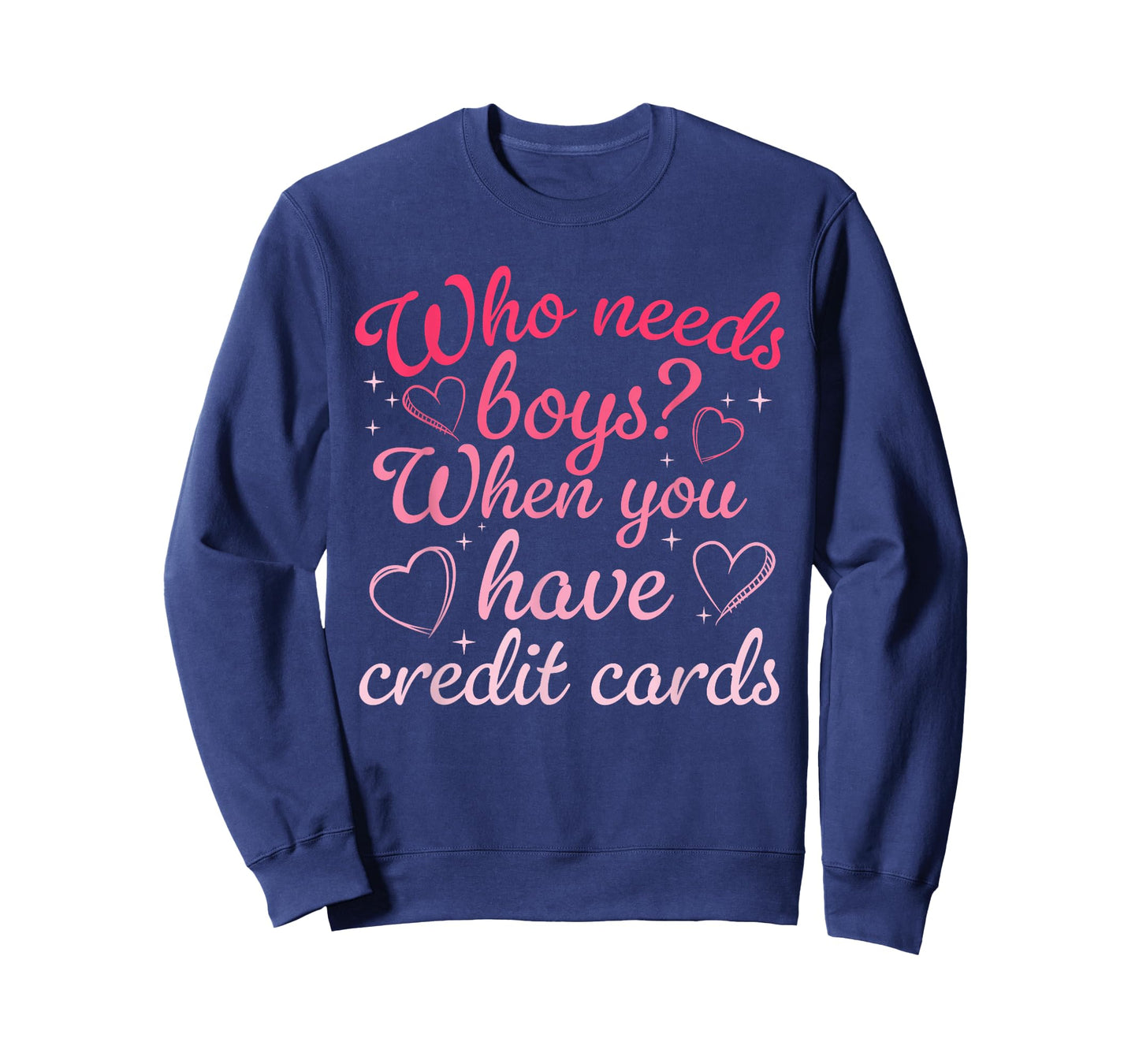 Who Needs Boys When You Have Credit Cards Men Womens T-Shirt