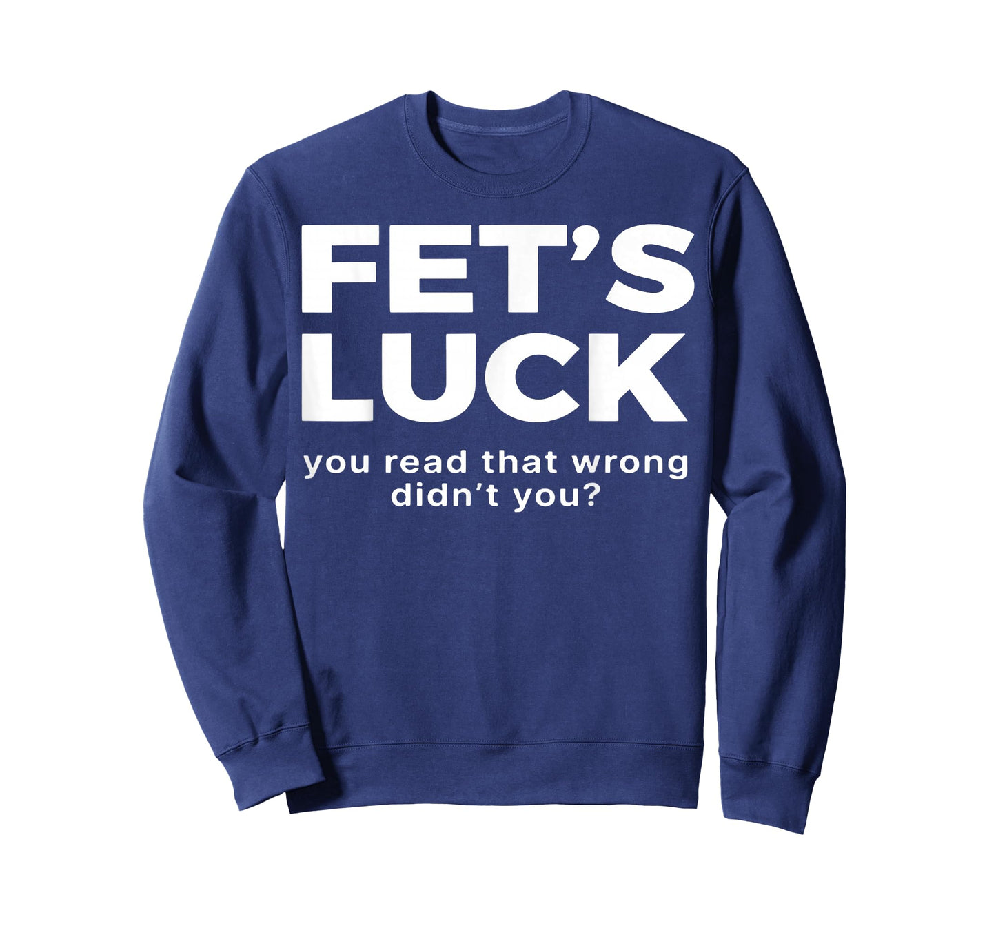 Fet's Luck You Read That Wrong Didn't You T-Shirt