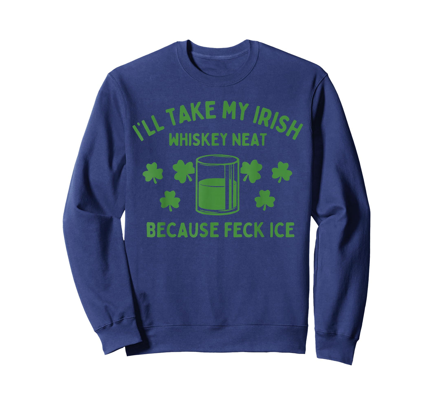 Take My Irish Whiskey Neat Because Feck Ice Funny St Paddys T-Shirt