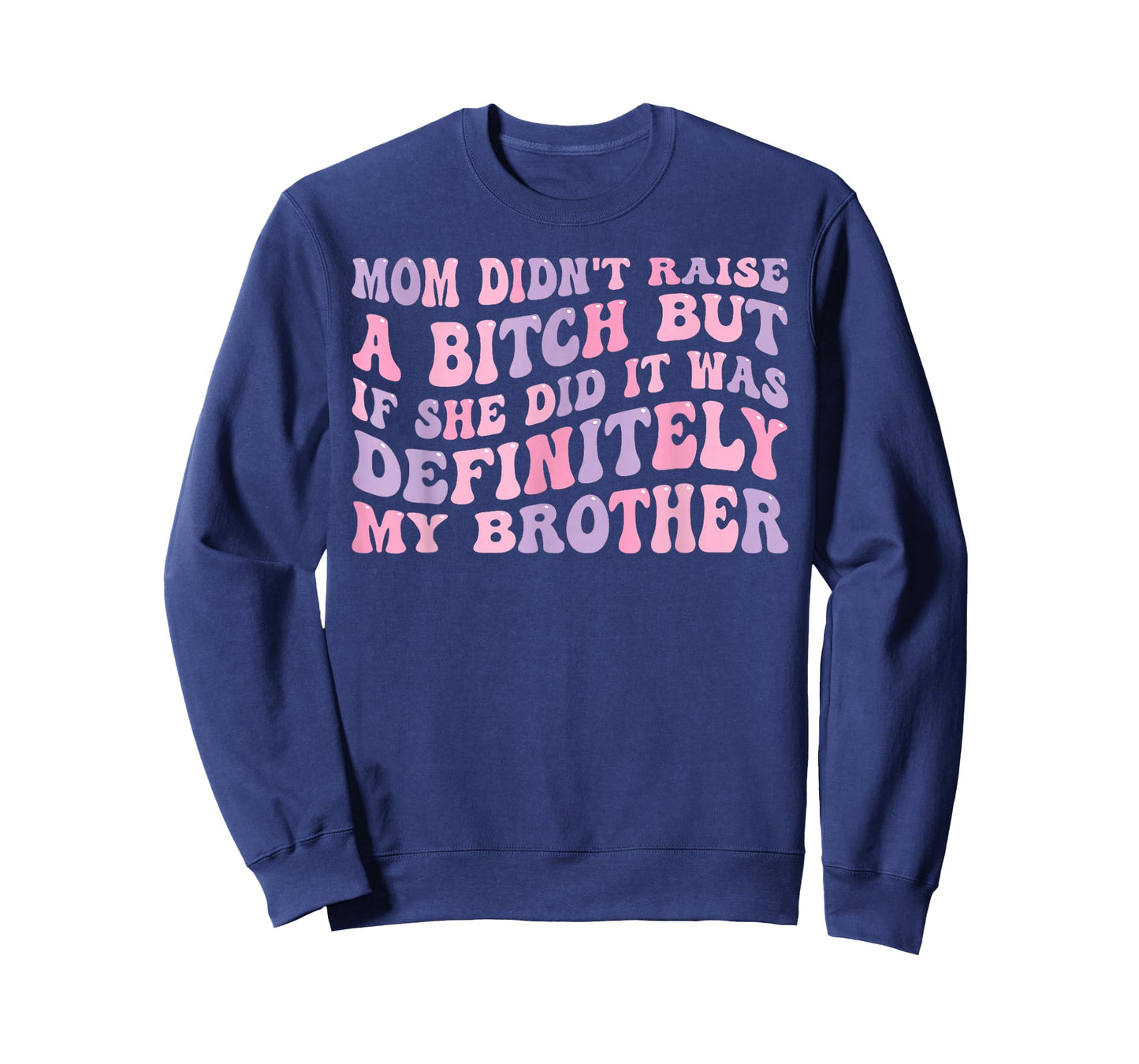 Mom Didn't Raise A Bitch But If She Did It was My Brother T-Shirt