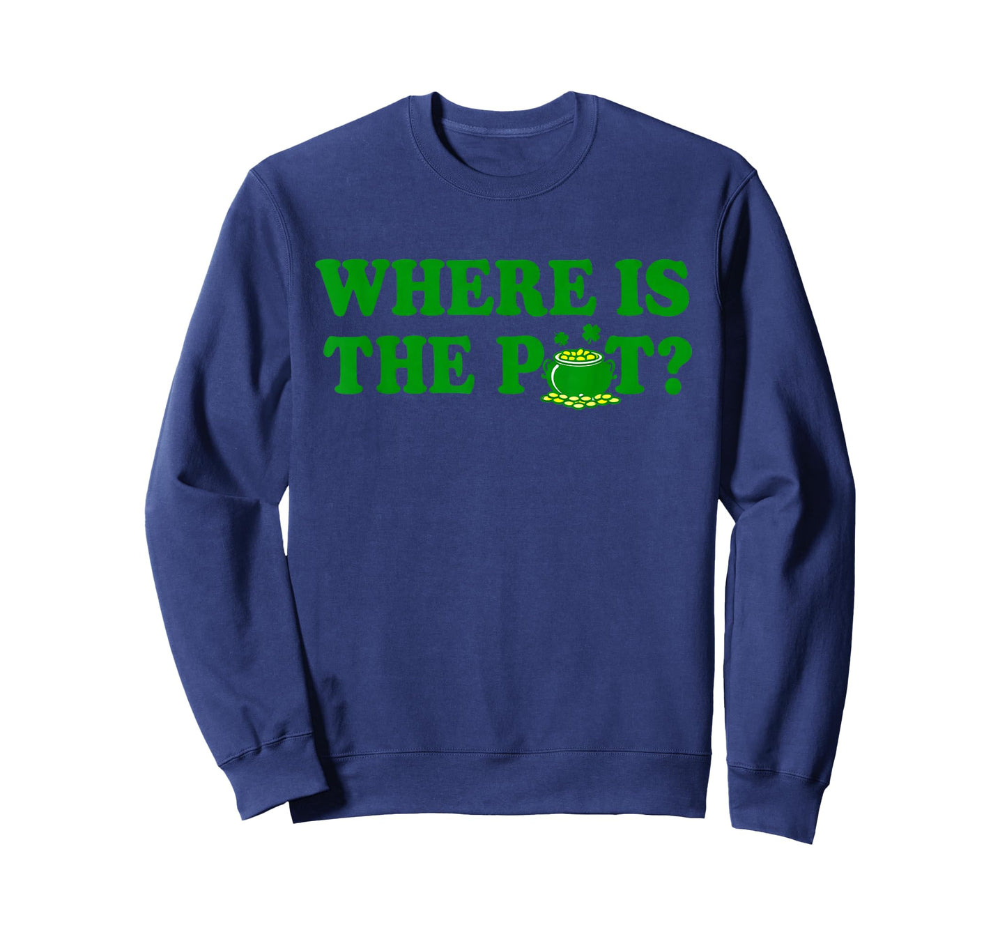 Where is The Pot St Patricks Day Funny Saying T-Shirt