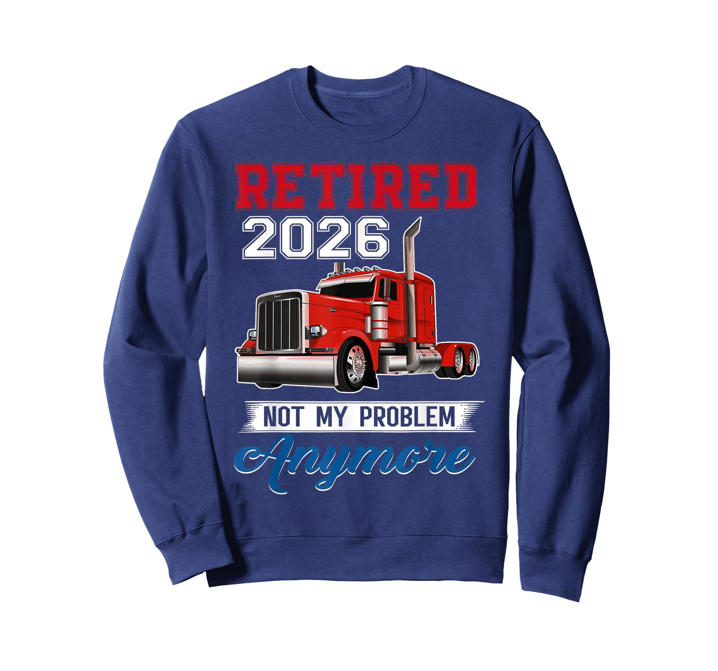 Retired 2026 Not My Problem Anymore Truck Driver Trucker T-Shirt