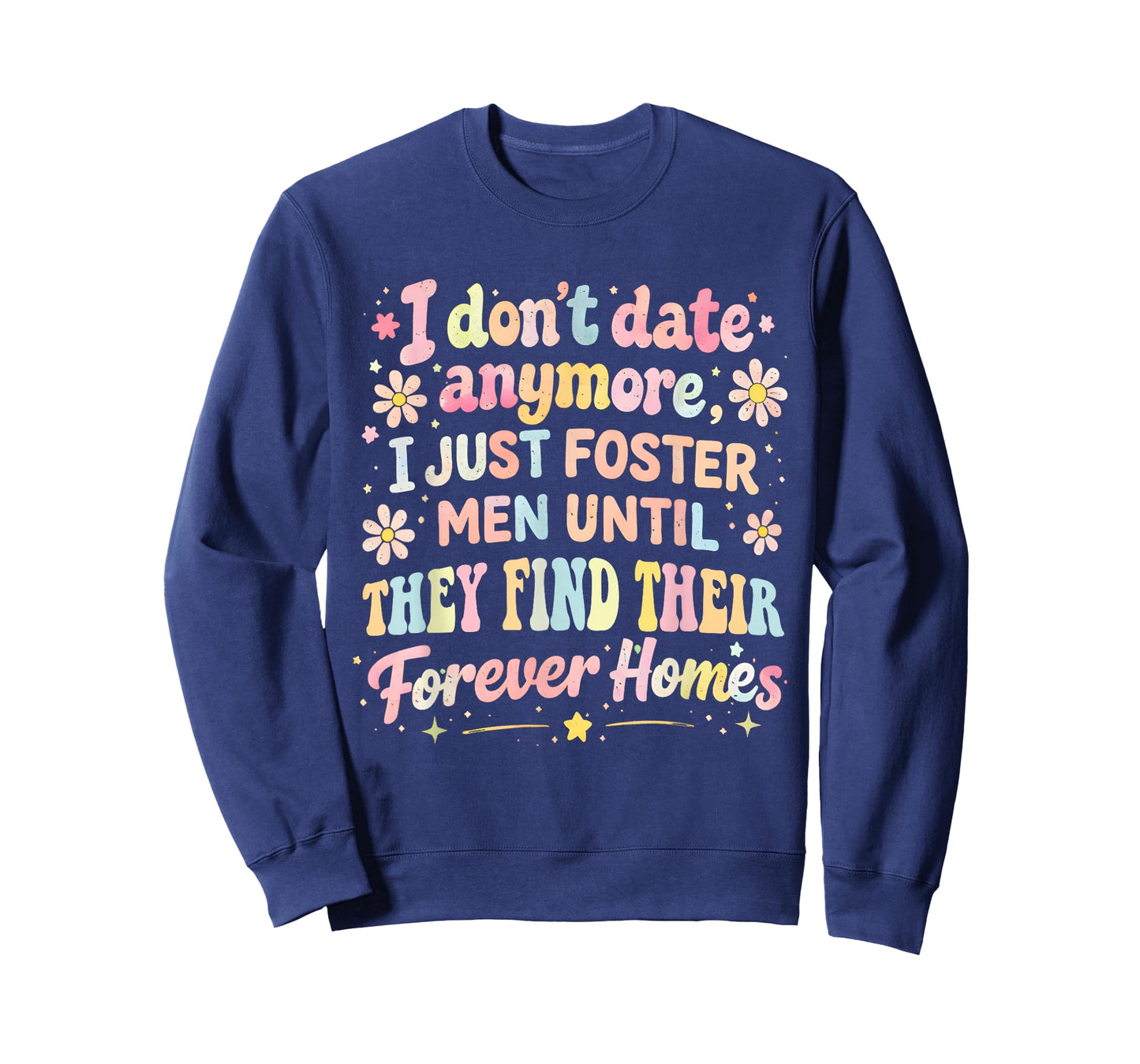 I Don't Date Anymore I Just Foster Men Until They Find Forev T-Shirt