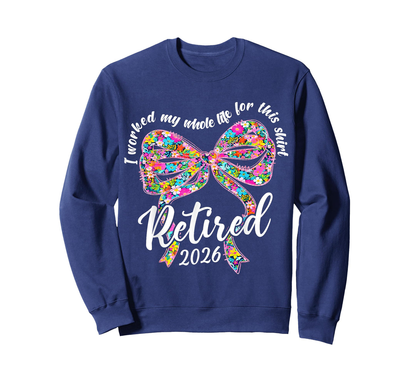 Retired 2026 I Worked My Whole Life Retirement Bow Floral T-Shirt