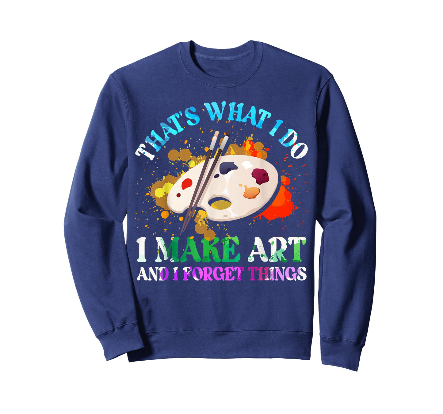 That's What I Do I Make Art and I Forget Things Art Painting T-Shirt
