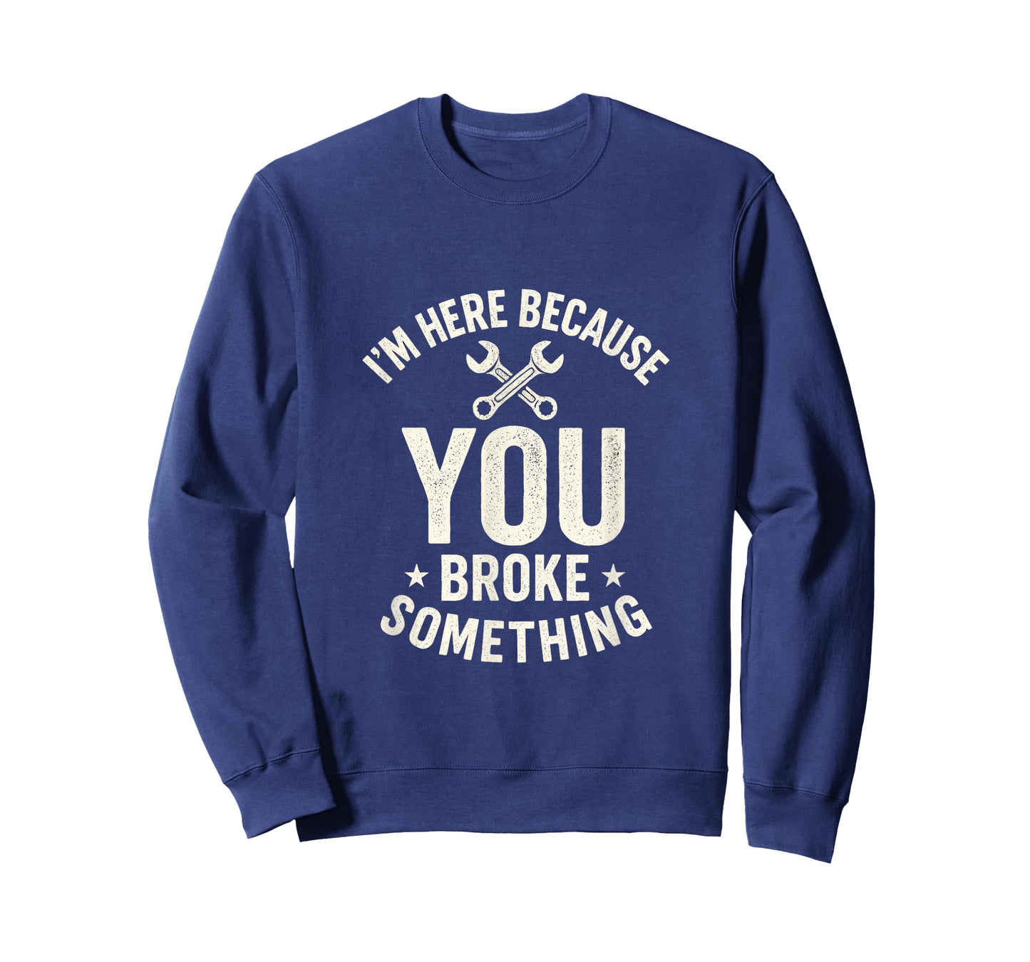 I'm Here Because You Broke Something - Mechanic Joke T-Shirt