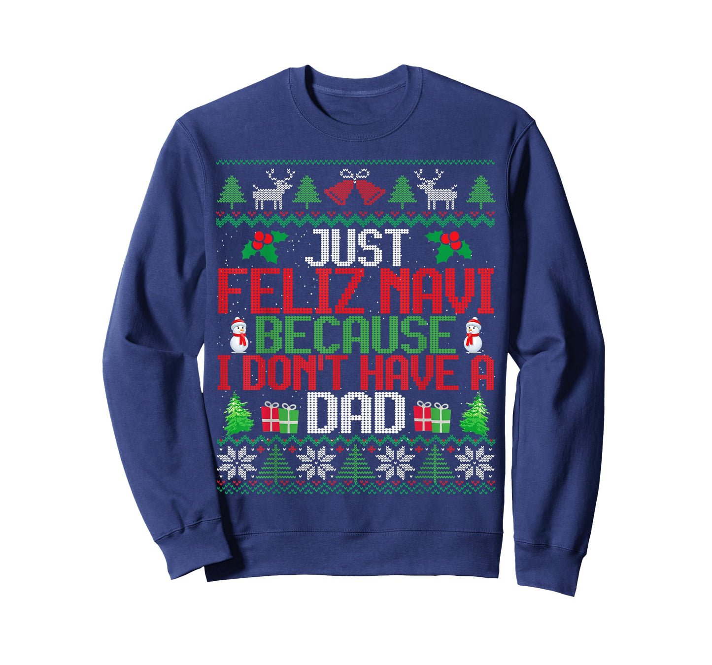 Just Feliz Navi Because I Don't Have A Dad Ugly Christmas T-Shirt