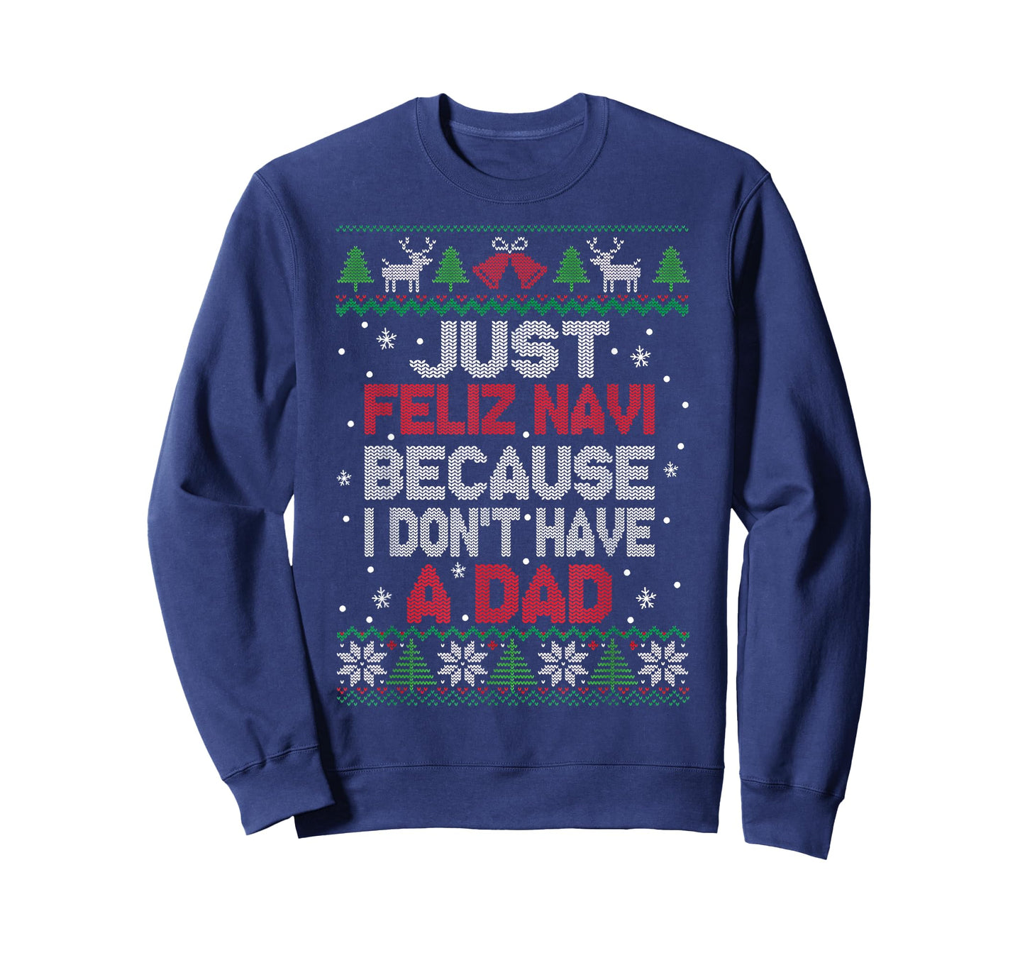 Just Feliz Navi Because I Don't Have A Dad Ugly Xmas Sweater T-Shirt