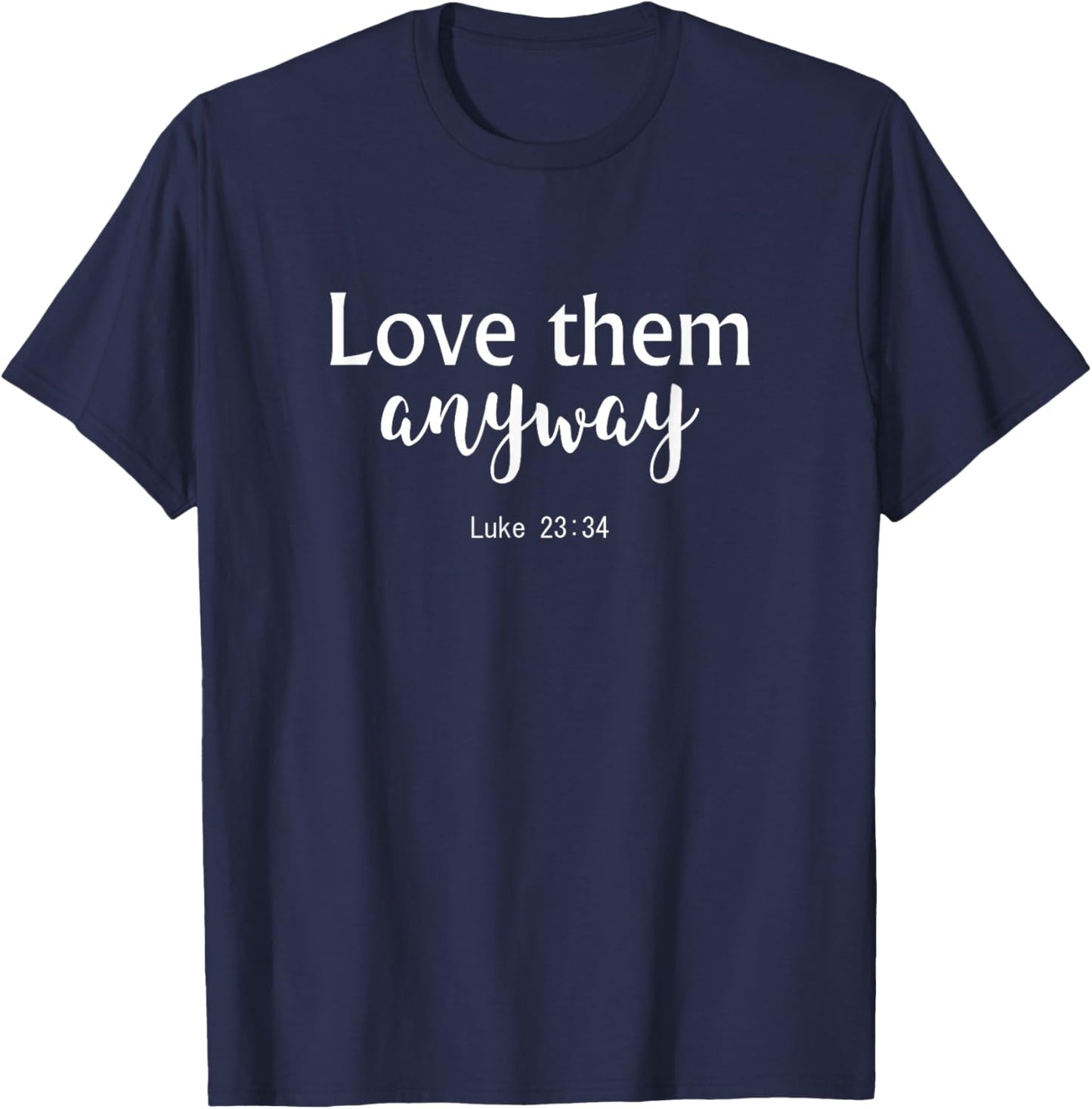 Love Them Anyway - Luke 23:34 - Christian Bible Verse Quote T-Shirt - T-Shirt | Navy