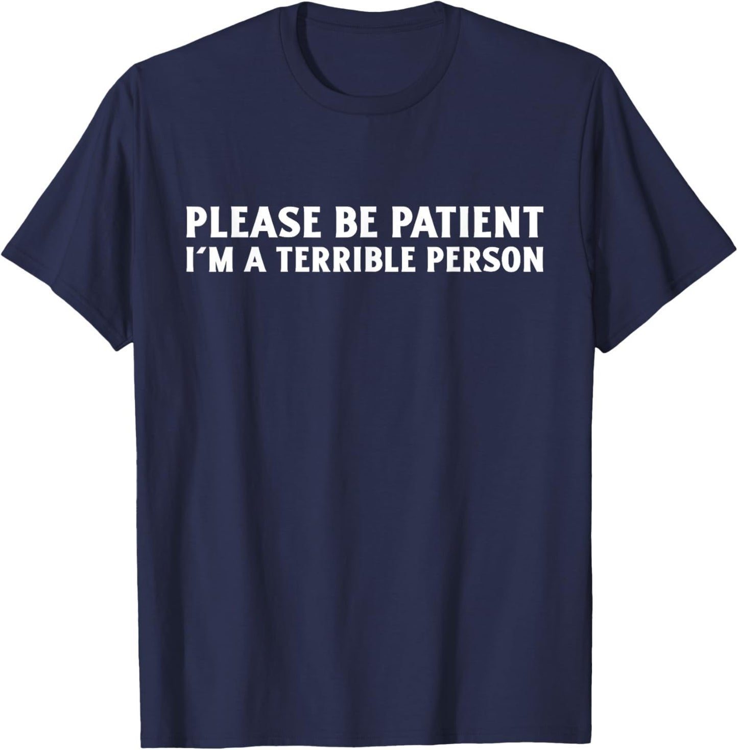 Please Be Patient, I'm A Terrible Person Apparel T-Shirt - T-Shirt | Navy