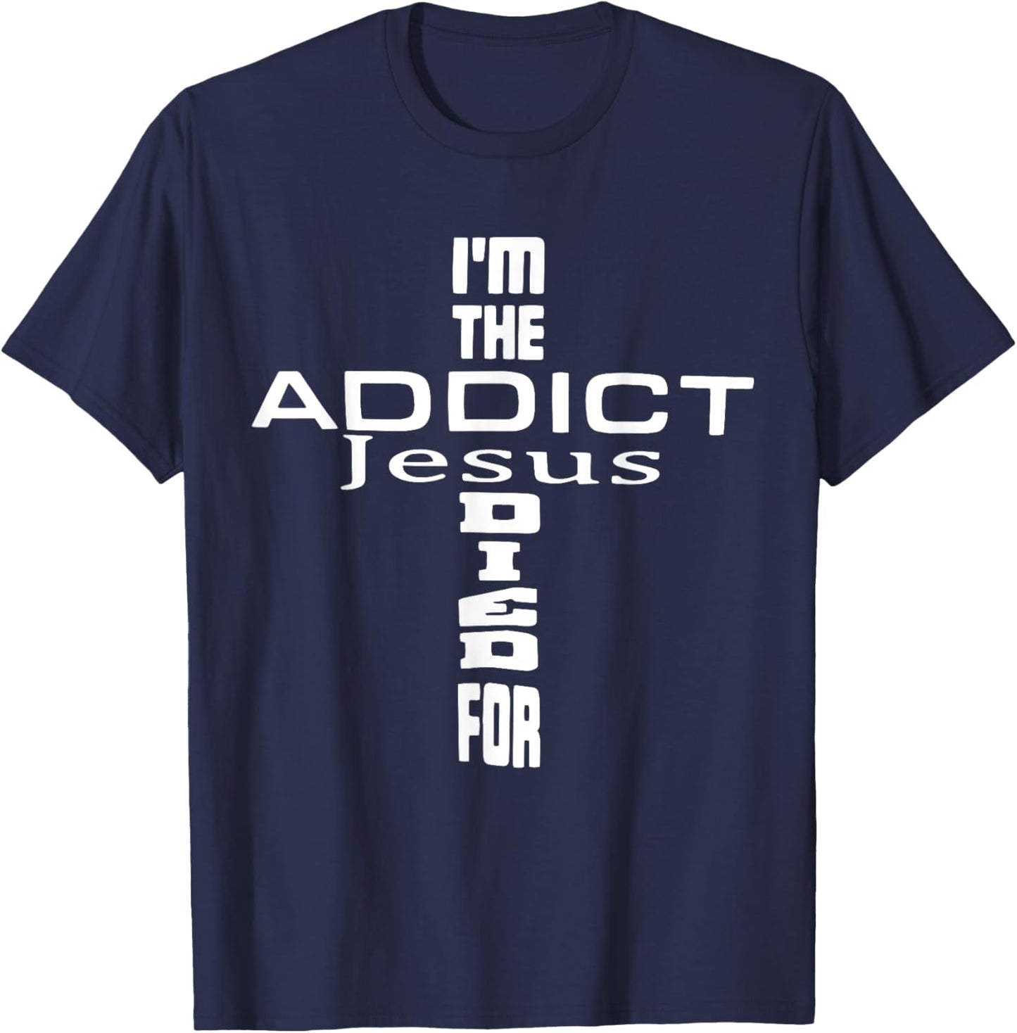 I'm The Addict Jesus Died For - Jesus Christian T-Shirt - T-Shirt | Navy