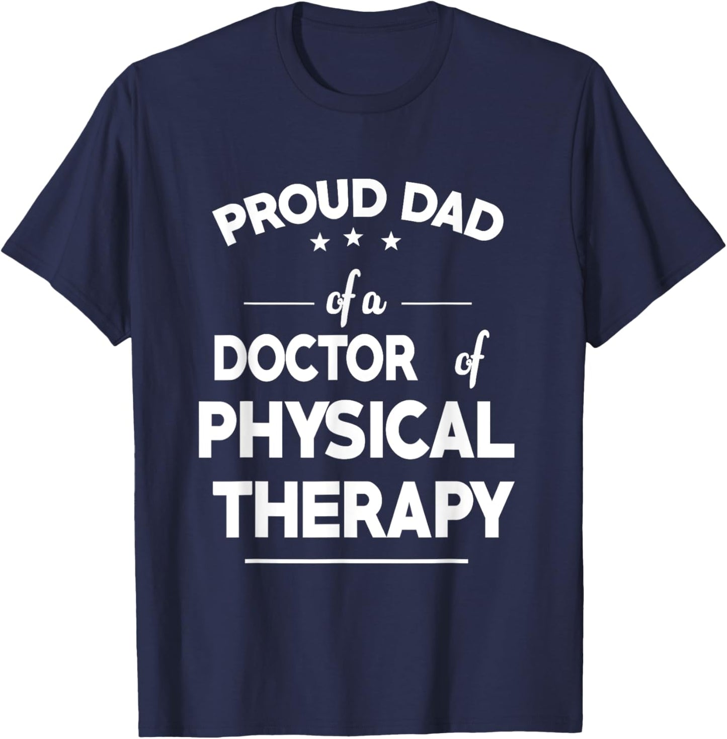 Proud Dad Of A Doctor Of Physical Therapy Funny Fathers Day T-Shirt - T-Shirt | Navy