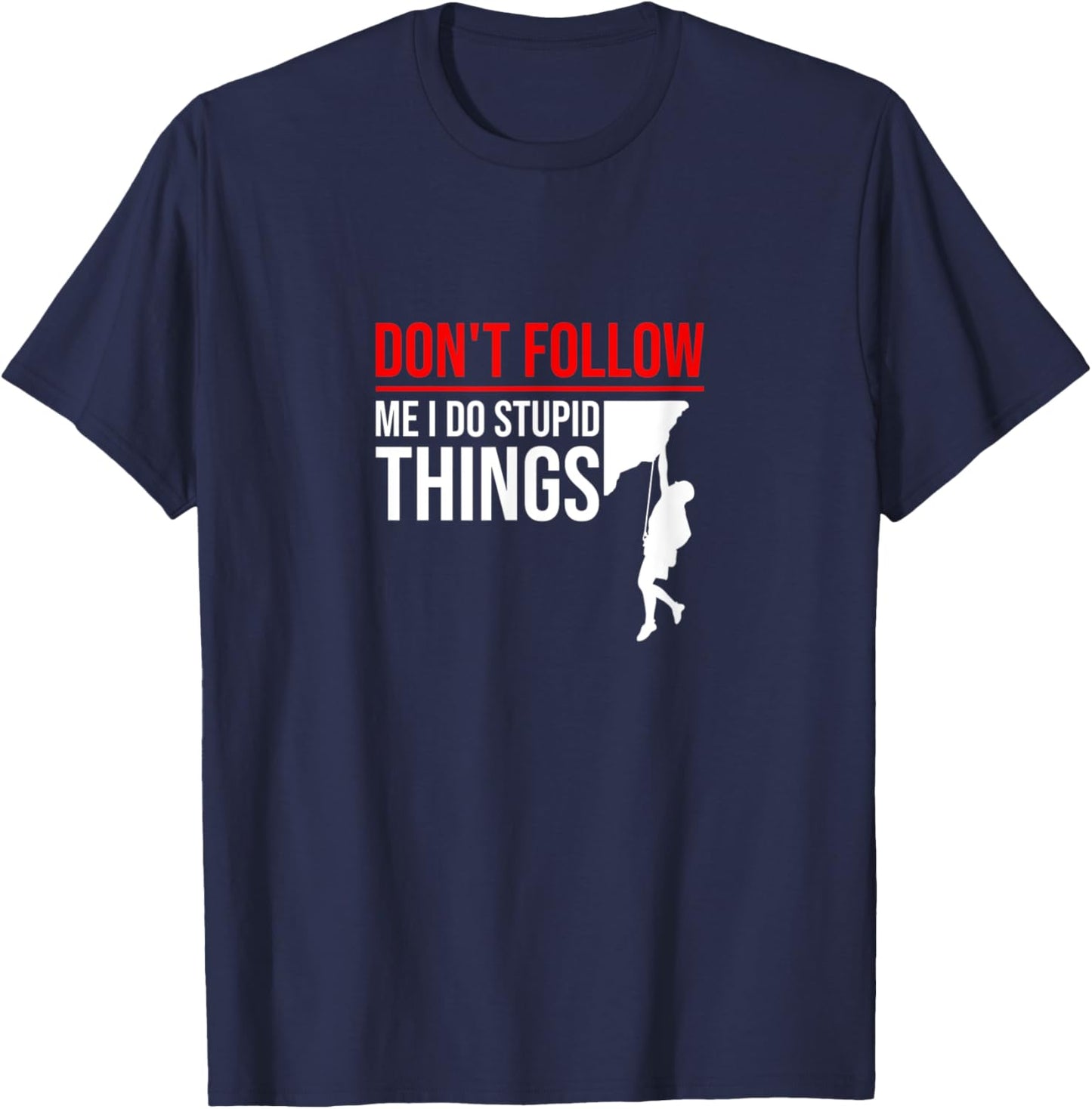 Don't Follow Me I Do Stupid Things Funny Climber Rock Climb T-Shirt - T-Shirt | Navy